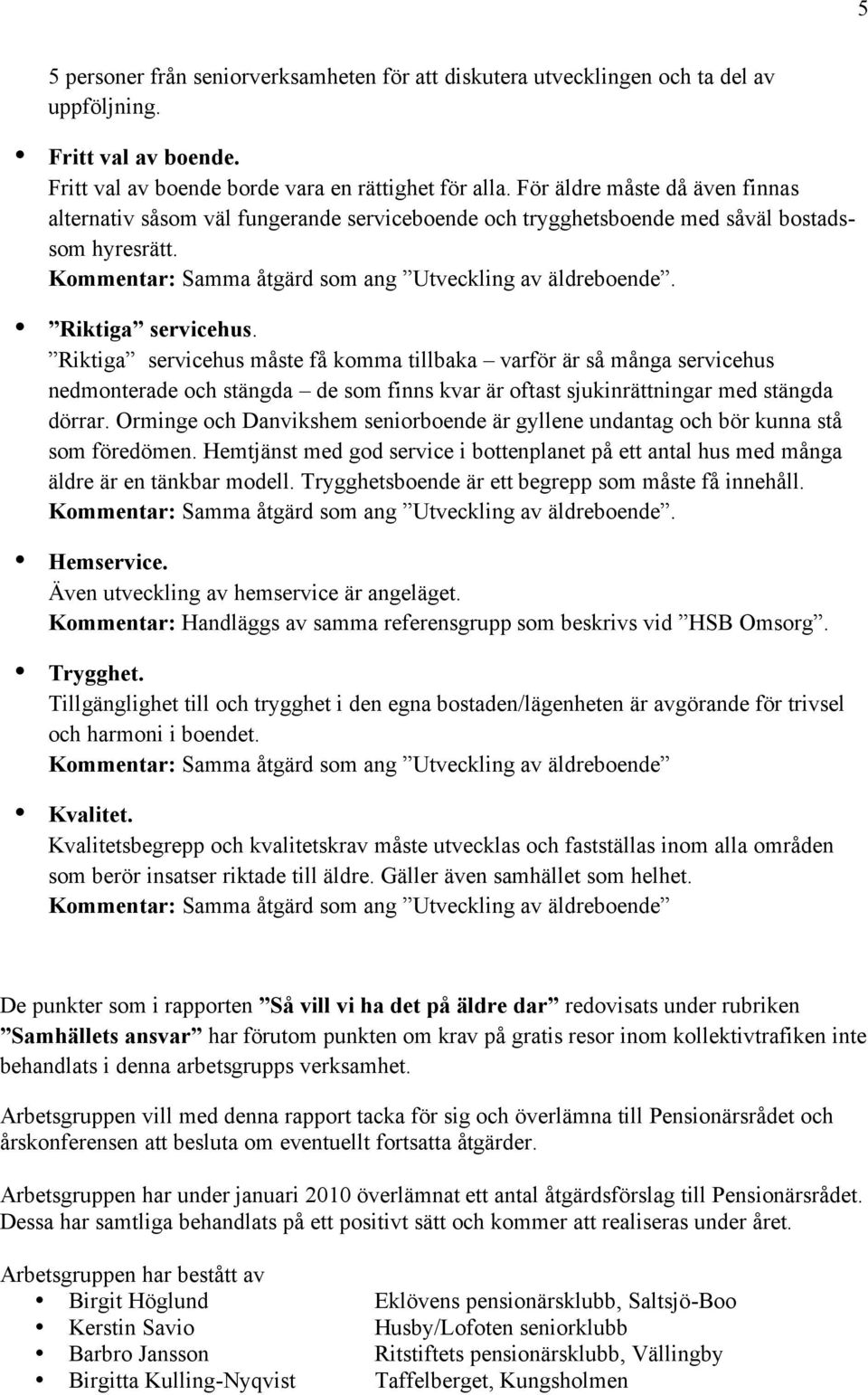 Riktiga servicehus. Riktiga servicehus måste få komma tillbaka varför är så många servicehus nedmonterade och stängda de som finns kvar är oftast sjukinrättningar med stängda dörrar.