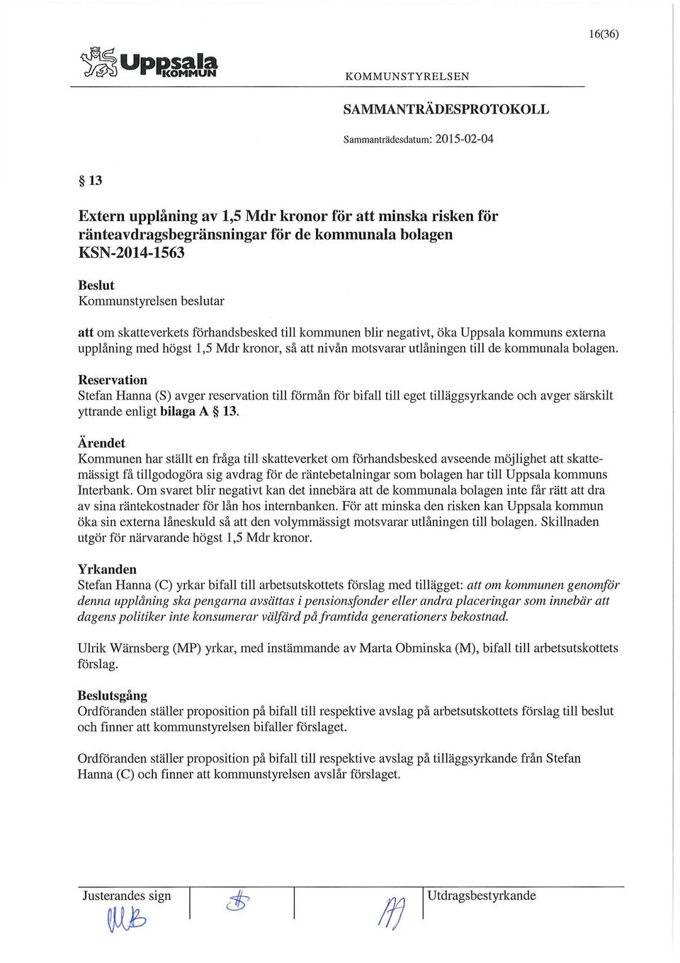 Reservation Stefan Hanna (S) avger reservation till förmån för bifall till eget tilläggsyrkande och avger särskilt yttrande enligt bilaga A 13.