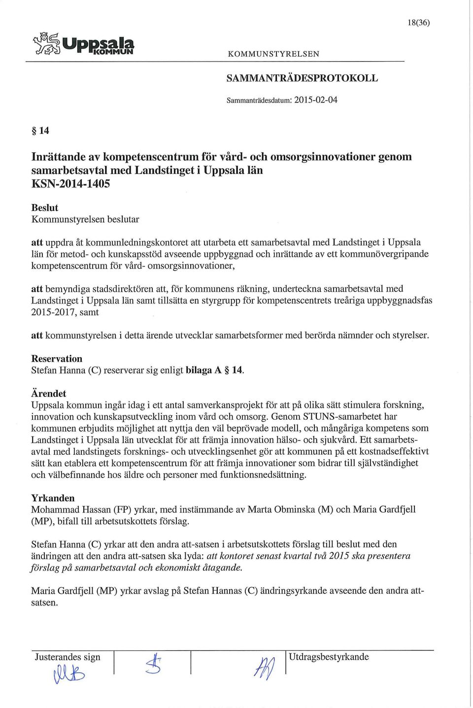 bemyndiga stadsdirektören att, för kommunens räkning, underteckna samarbetsavtal med Landstinget i Uppsala län samt tillsätta en styrgrupp för kompetenscentrets treåriga uppbyggnadsfas 2015-2017,