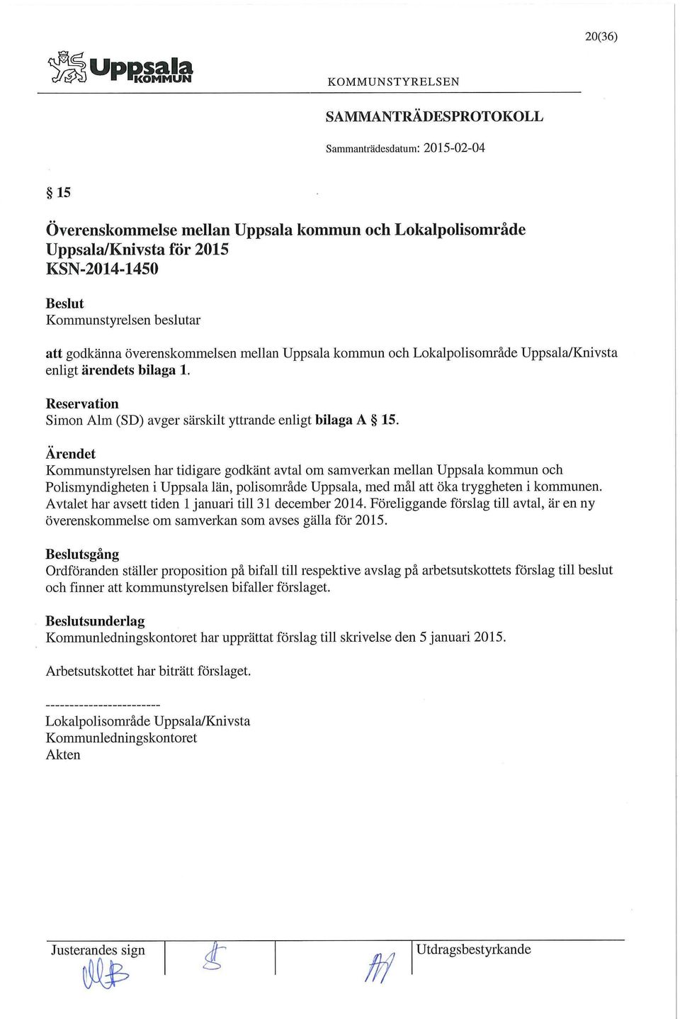 Ärendet Kommunstyrelsen har tidigare godkänt avtal om samverkan mellan Uppsala kommun och Polismyndigheten i Uppsala län, polisområde Uppsala, med mål att öka tryggheten i kommunen.