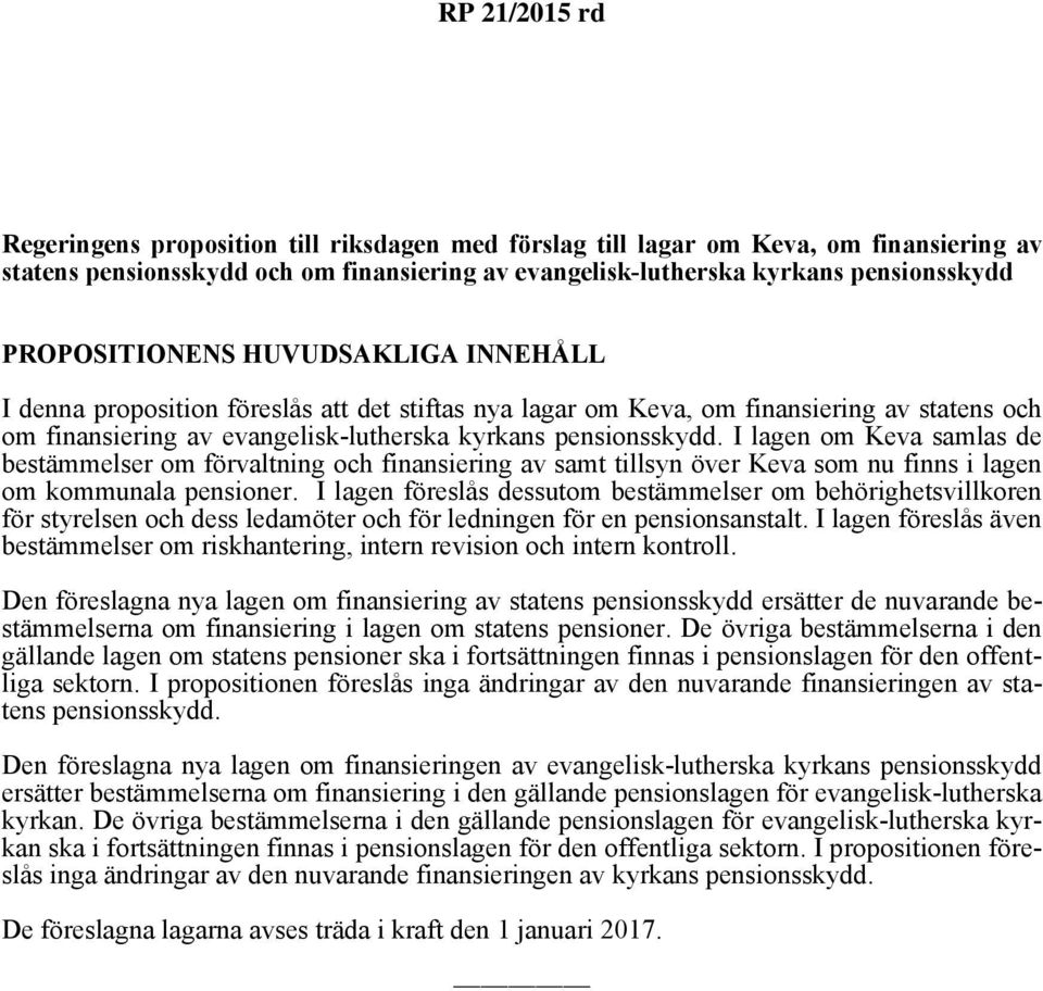 I lagen om Keva samlas de bestämmelser om förvaltning och finansiering av samt tillsyn över Keva som nu finns i lagen om kommunala pensioner.