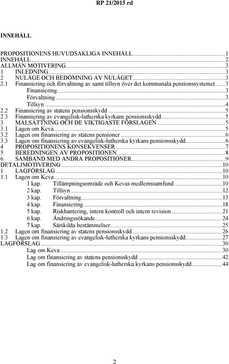 ..5 3 MÅLSÄTTNING OCH DE VIKTIGASTE FÖRSLAGEN...5 3.1 Lagen om Keva...5 3.2 Lagen om finansiering av statens pensioner...6 3.3 Lagen om finansiering av evangelisk-lutherska kyrkans pensionsskydd.