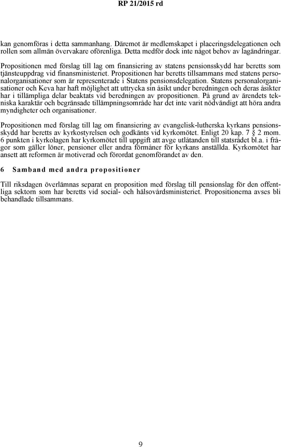 Propositionen har beretts tillsammans med statens personalorganisationer som är representerade i Statens pensionsdelegation.
