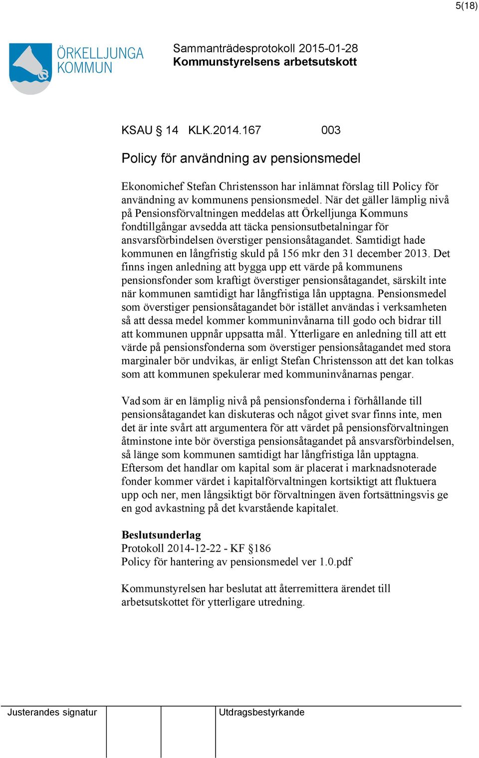 Samtidigt hade kommunen en långfristig skuld på 156 mkr den 31 december 2013.