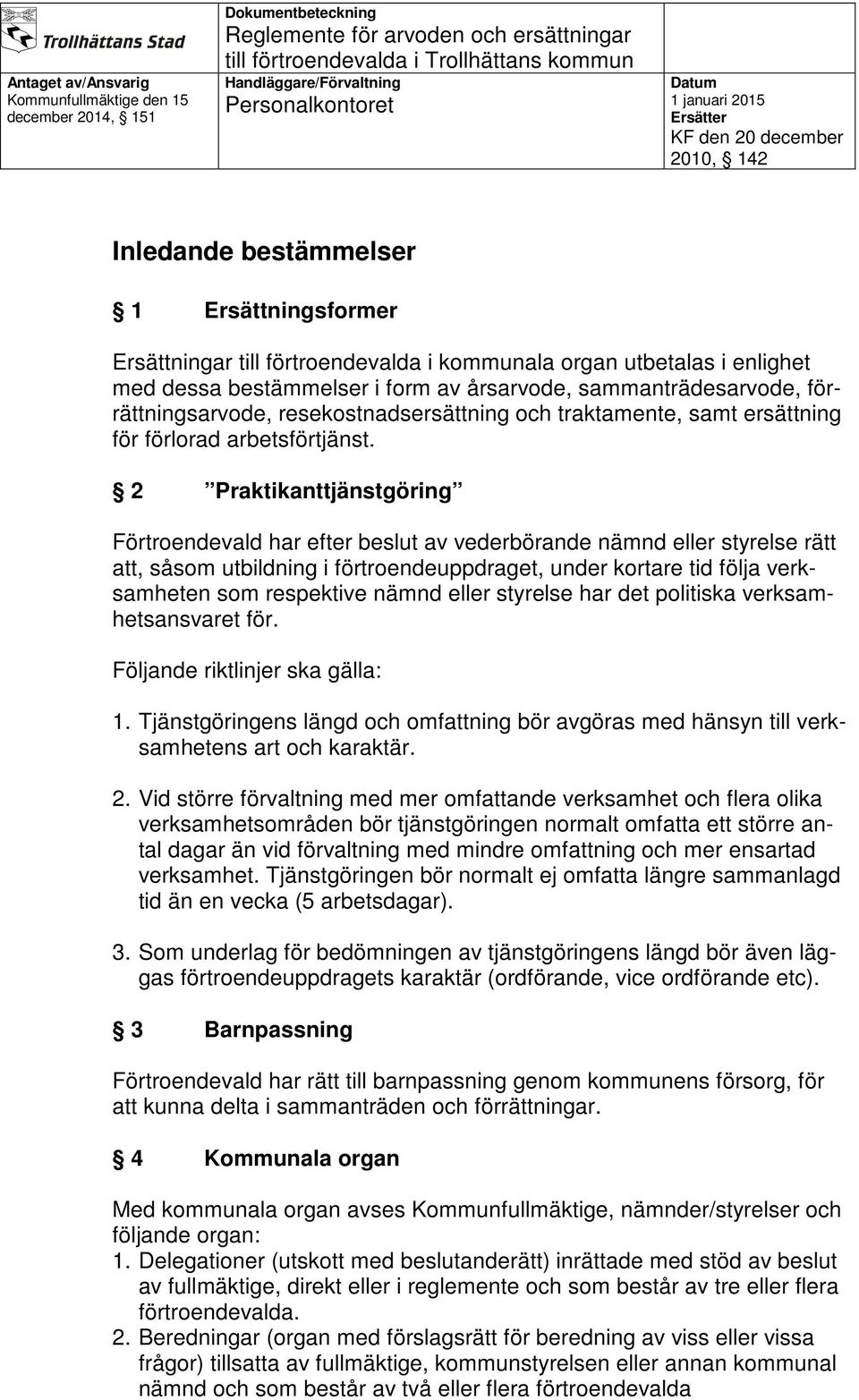 2 Praktikanttjänstgöring Förtroendevald har efter beslut av vederbörande nämnd eller styrelse rätt att, såsom utbildning i förtroendeuppdraget, under kortare tid följa verksamheten som respektive