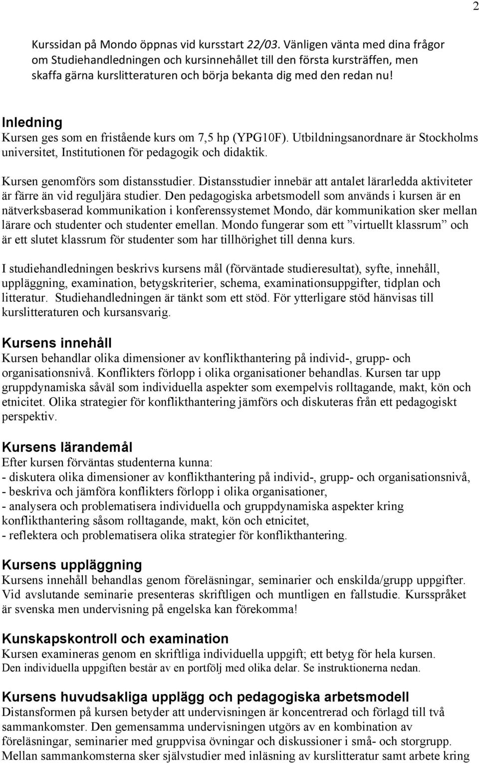 Inledning Kursen ges som en fristående kurs om 7,5 hp (YPG10F). Utbildningsanordnare är Stockholms universitet, Institutionen för pedagogik och didaktik. Kursen genomförs som distansstudier.