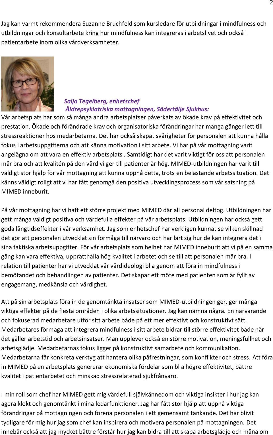 Saija Tegelberg, enhetschef Äldrepsykiatriska mottagningen, Södertälje Sjukhus: Vår arbetsplats har som så många andra arbetsplatser påverkats av ökade krav på effektivitet och prestation.