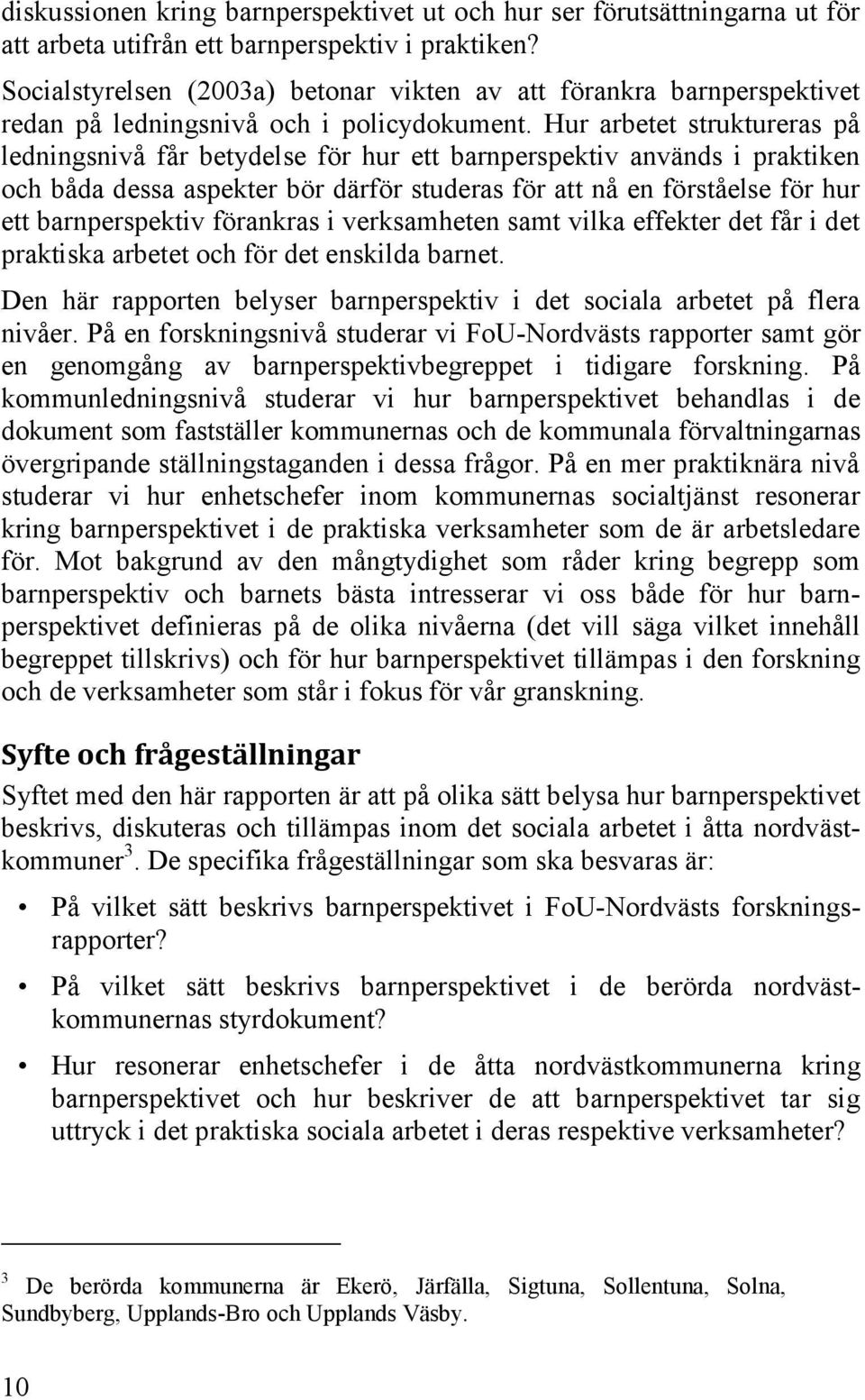 Hur arbetet struktureras på ledningsnivå får betydelse för hur ett barnperspektiv används i praktiken och båda dessa aspekter bör därför studeras för att nå en förståelse för hur ett barnperspektiv