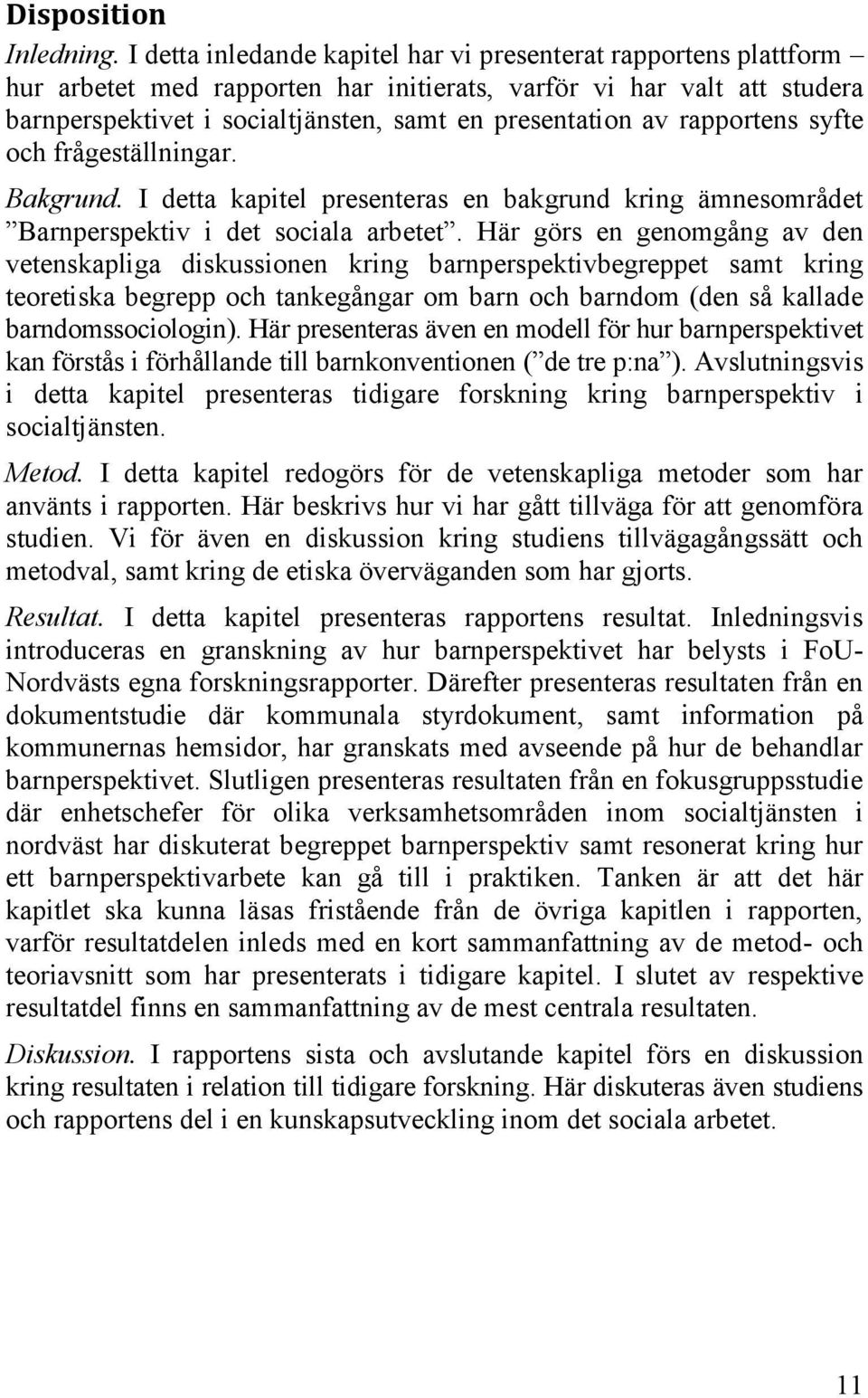 rapportens syfte och frågeställningar. Bakgrund. I detta kapitel presenteras en bakgrund kring ämnesområdet Barnperspektiv i det sociala arbetet.