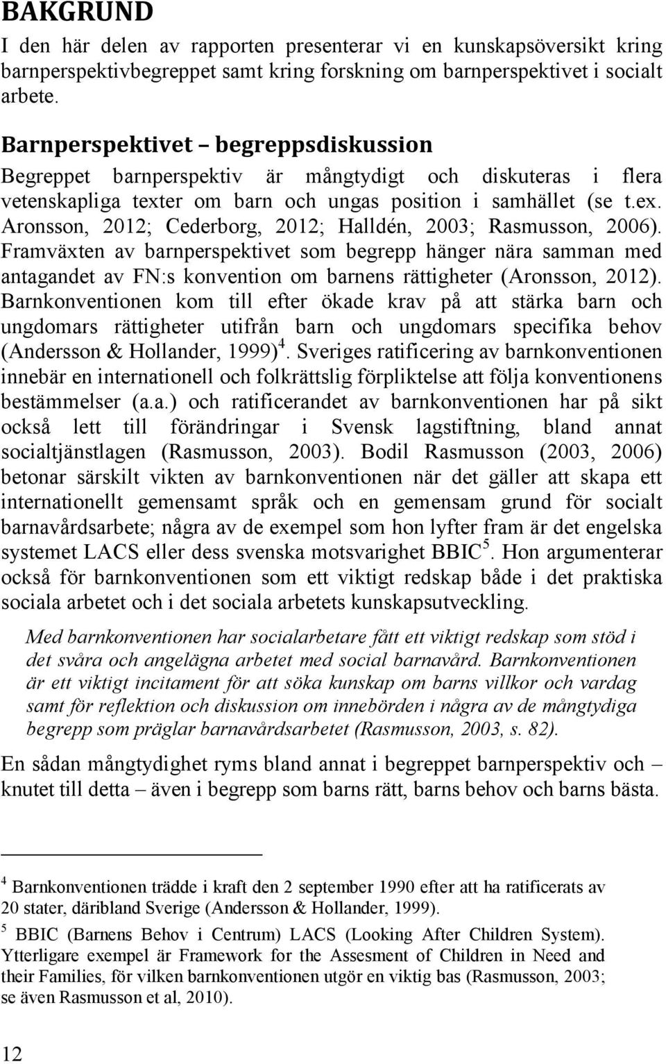 Framväxten av barnperspektivet som begrepp hänger nära samman med antagandet av FN:s konvention om barnens rättigheter (Aronsson, 2012).