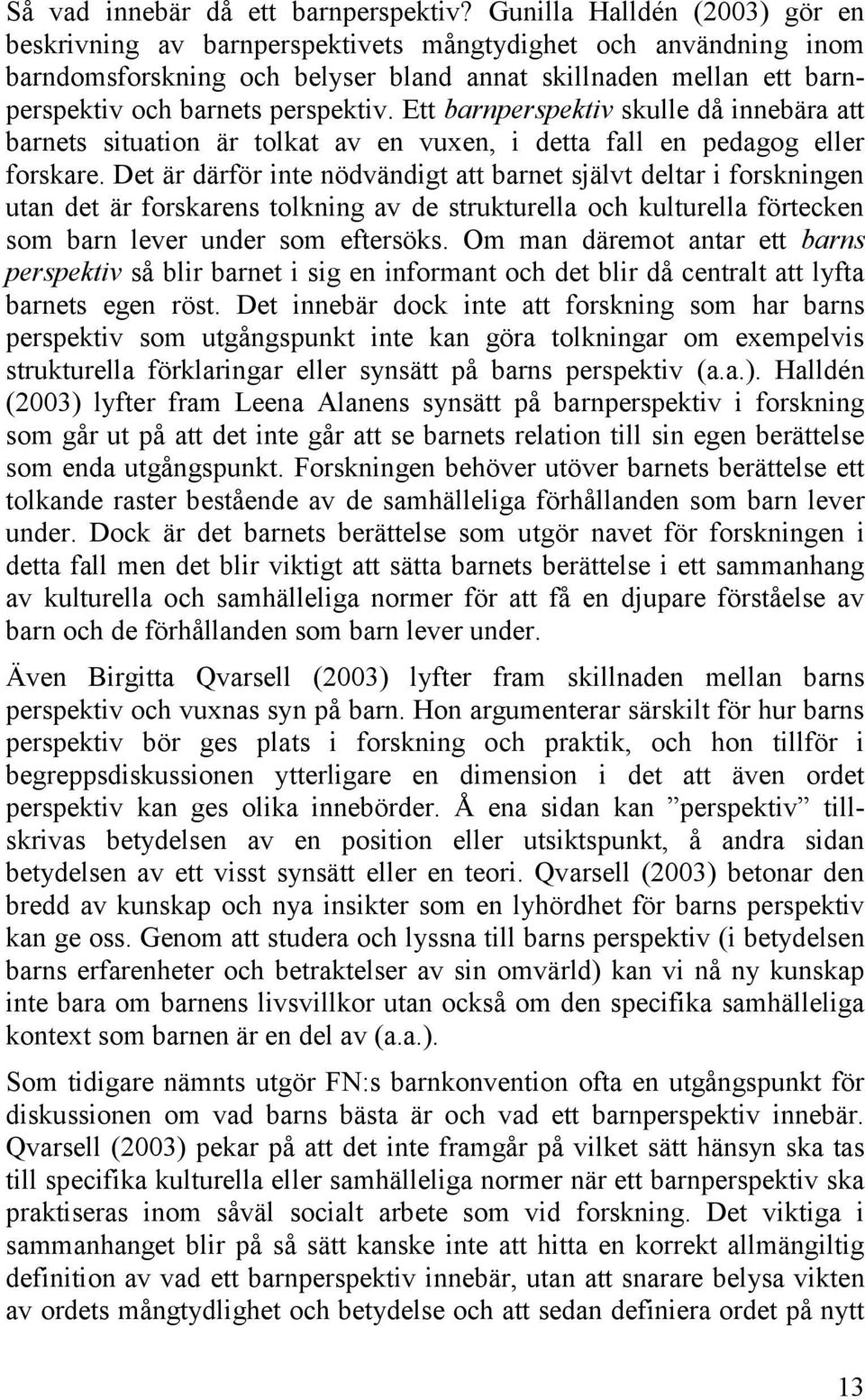 Ett barnperspektiv skulle då innebära att barnets situation är tolkat av en vuxen, i detta fall en pedagog eller forskare.