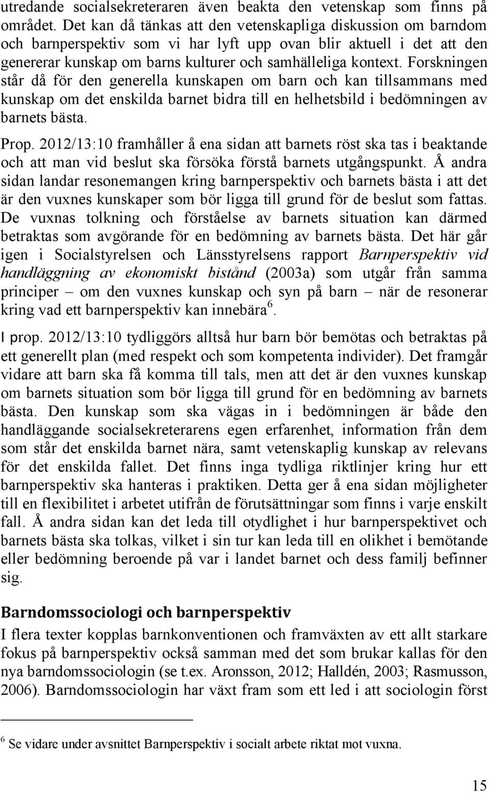 Forskningen står då för den generella kunskapen om barn och kan tillsammans med kunskap om det enskilda barnet bidra till en helhetsbild i bedömningen av barnets bästa. Prop.