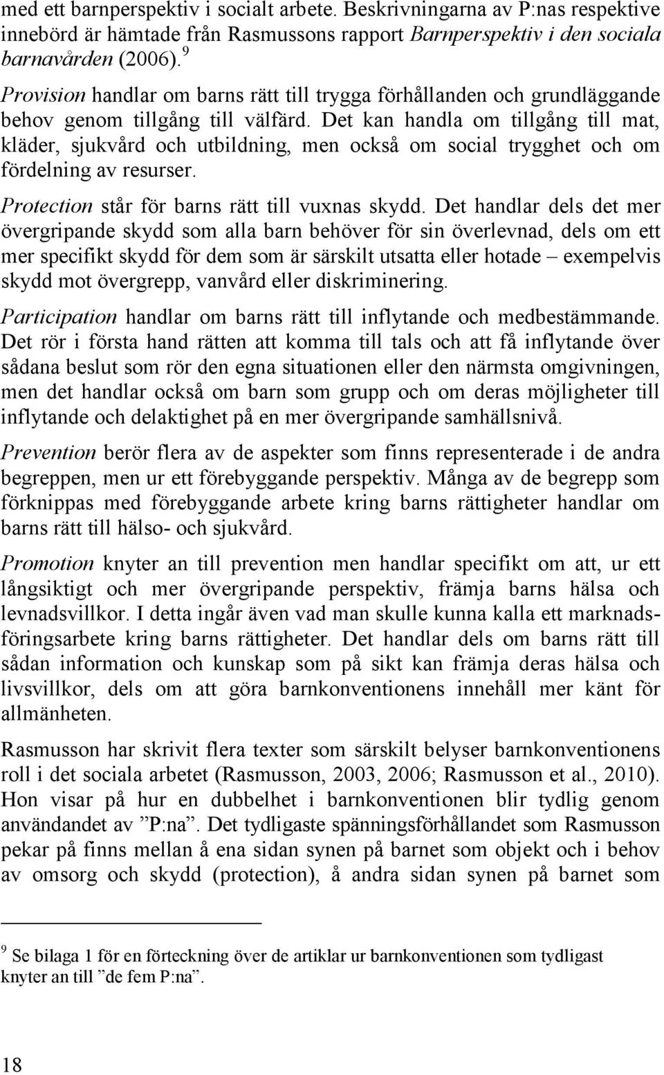 Det kan handla om tillgång till mat, kläder, sjukvård och utbildning, men också om social trygghet och om fördelning av resurser. Protection står för barns rätt till vuxnas skydd.