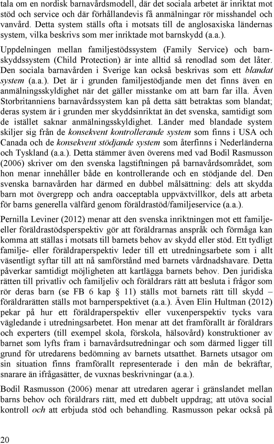 Uppdelningen mellan familjestödssystem (Family Service) och barnskyddssystem (Child Protection) är inte alltid så renodlad som det låter.