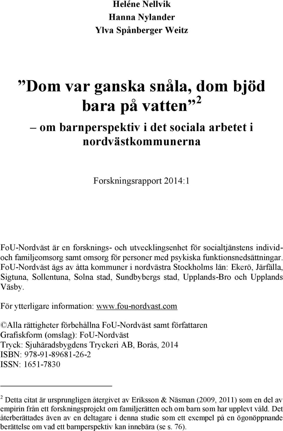 FoU-Nordväst ägs av åtta kommuner i nordvästra Stockholms län: Ekerö, Järfälla, Sigtuna, Sollentuna, Solna stad, Sundbybergs stad, Upplands-Bro och Upplands Väsby. För ytterligare information: www.