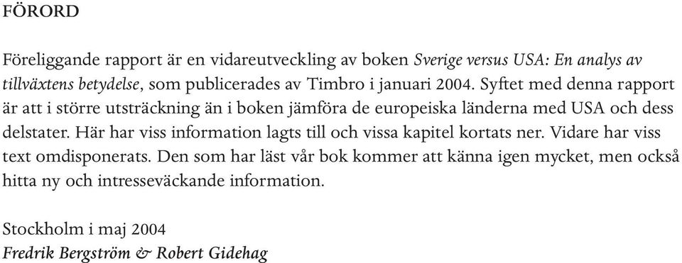 Syftet med denna rapport är att i större utsträckning än i boken jämföra de europeiska länderna med USA och dess delstater.