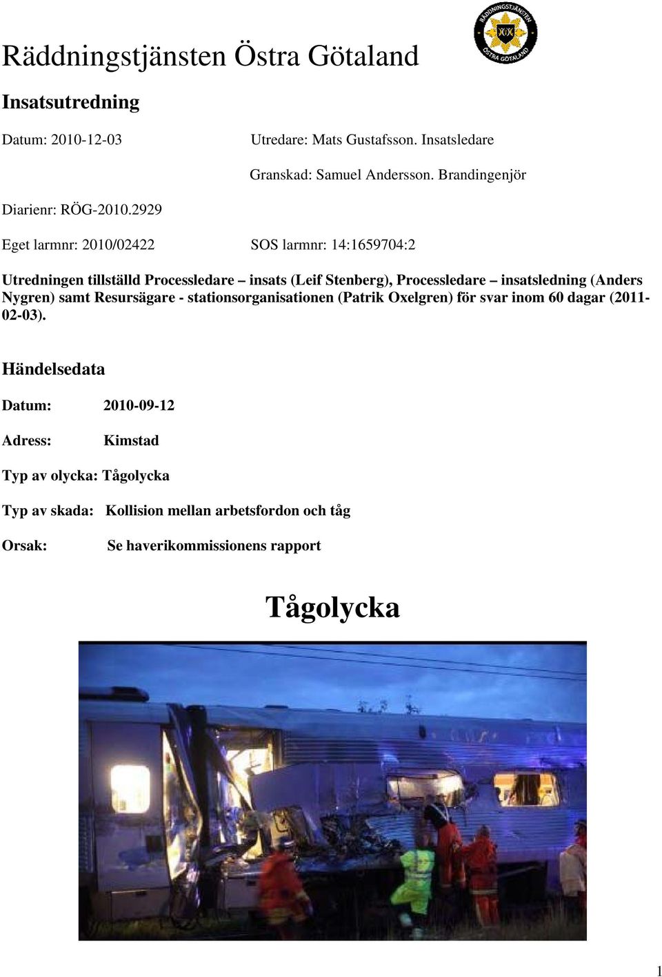 insatsledning (Anders Nygren) samt Resursägare - stationsorganisationen (Patrik Oxelgren) för svar inom 60 dagar (2011-02-03).