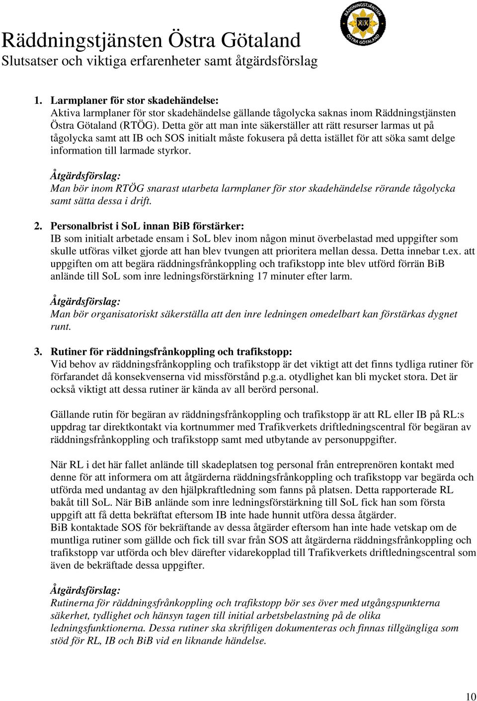 Detta gör att man inte säkerställer att rätt resurser larmas ut på tågolycka samt att IB och SOS initialt måste fokusera på detta istället för att söka samt delge information till larmade styrkor.