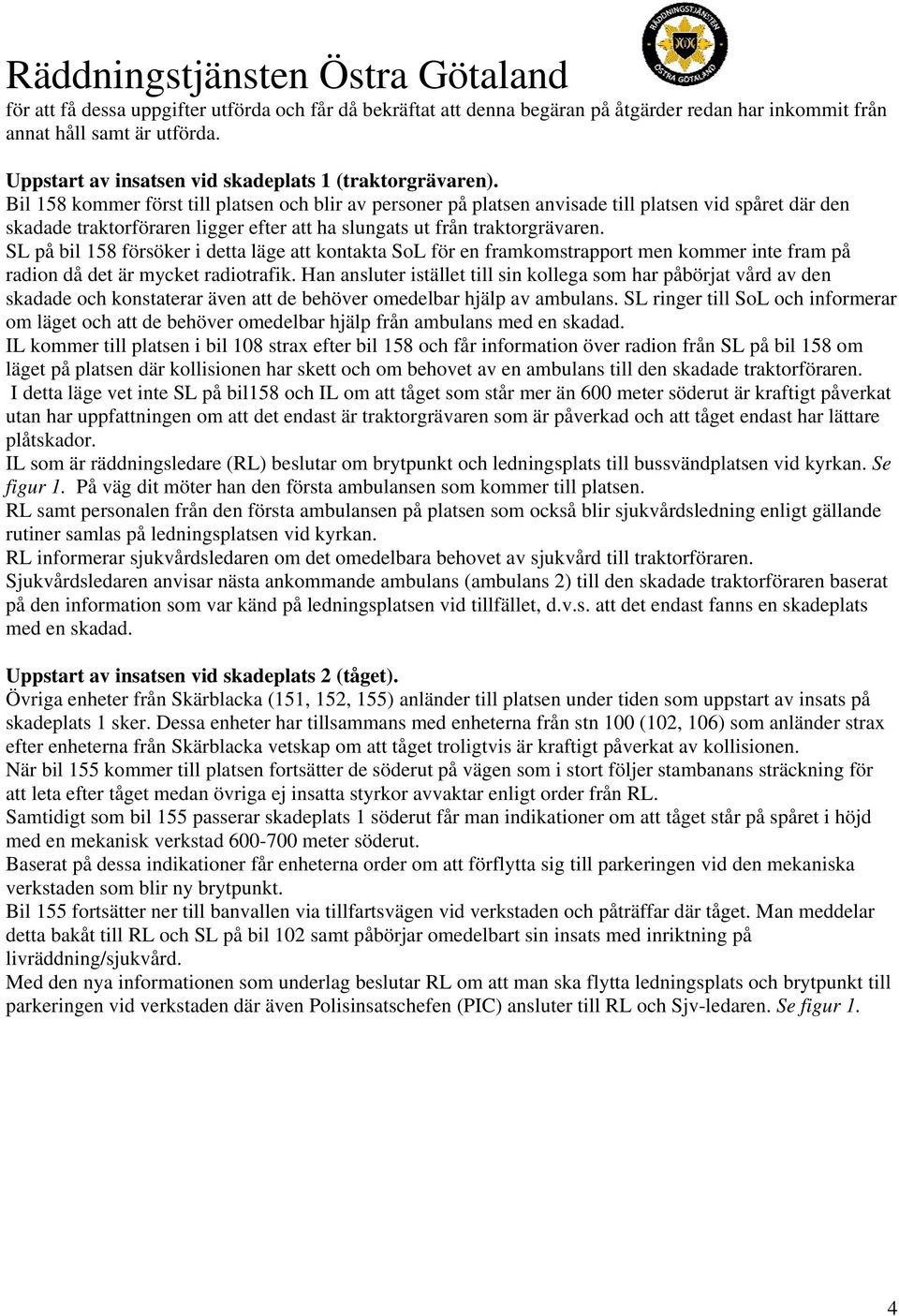 SL på bil 158 försöker i detta läge att kontakta SoL för en framkomstrapport men kommer inte fram på radion då det är mycket radiotrafik.