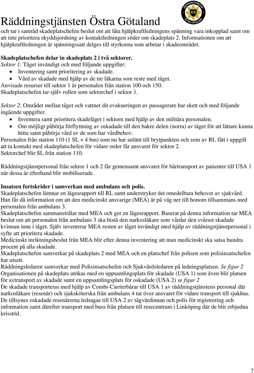 Sektor 1: Tåget invändigt och med följande uppgifter: Inventering samt prioritering av skadade. Vård av skadade med hjälp av de tre läkarna som reste med tåget.