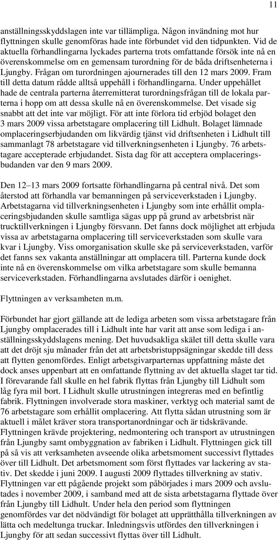 Frågan om turordningen ajournerades till den 12 mars 2009. Fram till detta datum rådde alltså uppehåll i förhandlingarna.