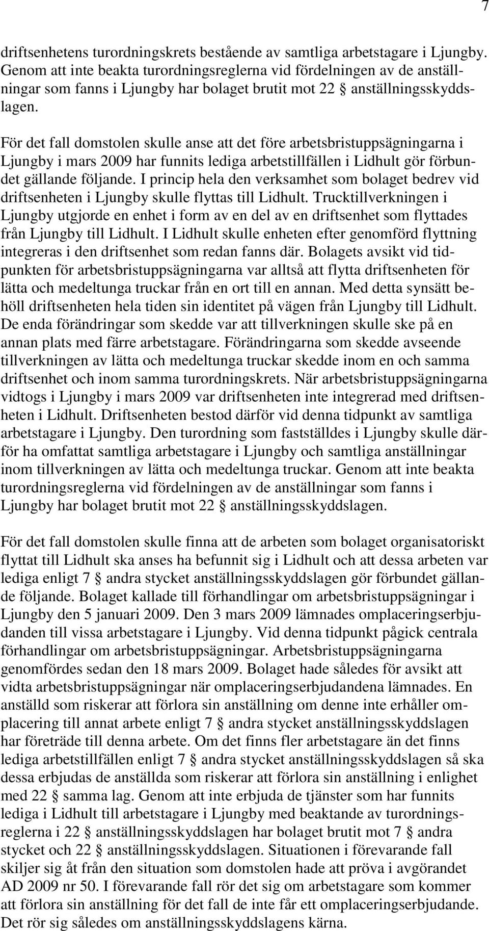 För det fall domstolen skulle anse att det före arbetsbristuppsägningarna i Ljungby i mars 2009 har funnits lediga arbetstillfällen i Lidhult gör förbundet gällande följande.