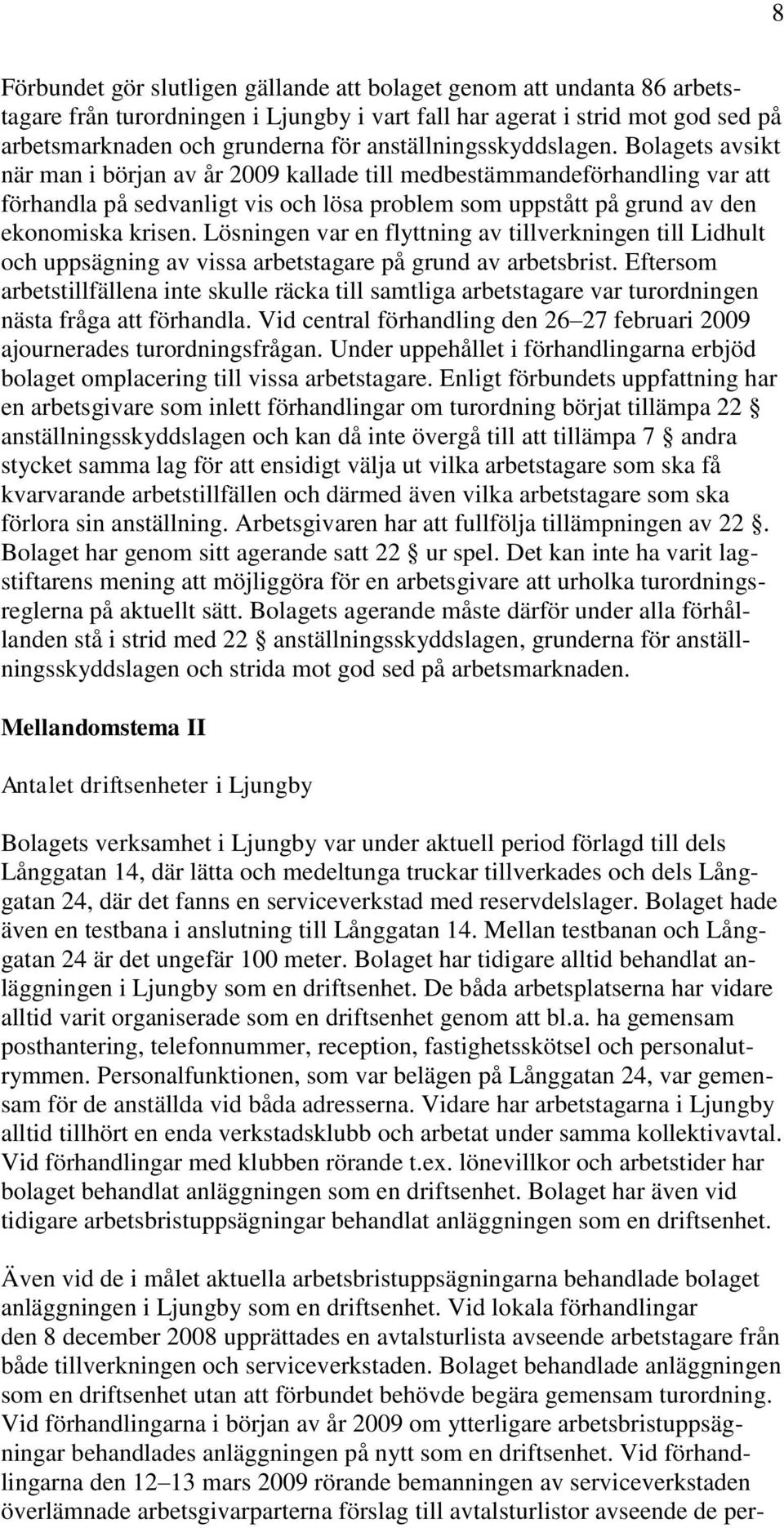 Bolagets avsikt när man i början av år 2009 kallade till medbestämmandeförhandling var att förhandla på sedvanligt vis och lösa problem som uppstått på grund av den ekonomiska krisen.