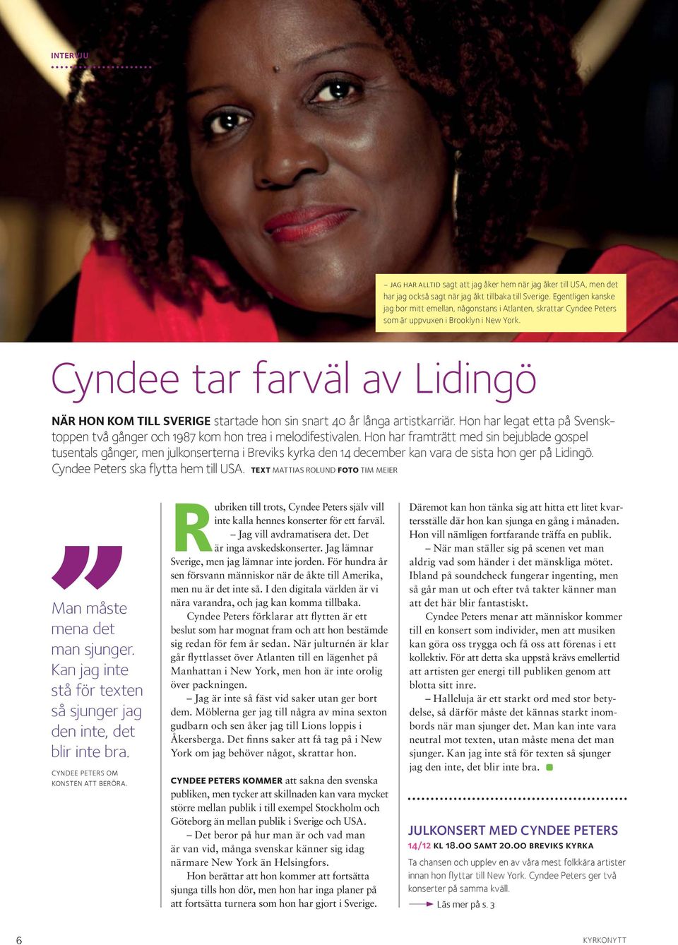 Cyndee tar farväl av Lidingö NÄR HON KOM TILL SVERIGE startade hon sin snart 40 år långa artistkarriär. Hon har legat etta på Svensktoppen två gånger och 1987 kom hon trea i melodifestivalen.