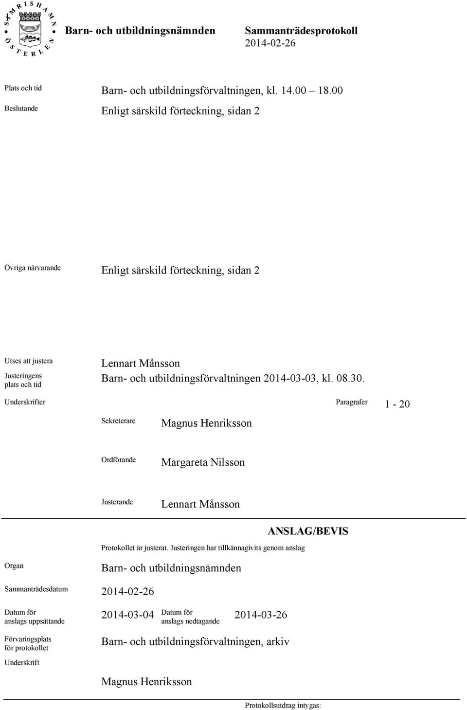 utbildningsförvaltningen 2014-03-03, kl. 08.30. Underskrifter Paragrafer 1-20 Sekreterare Magnus Henriksson Ordförande Margareta Nilsson Justerande Lennart Månsson Protokollet är justerat.