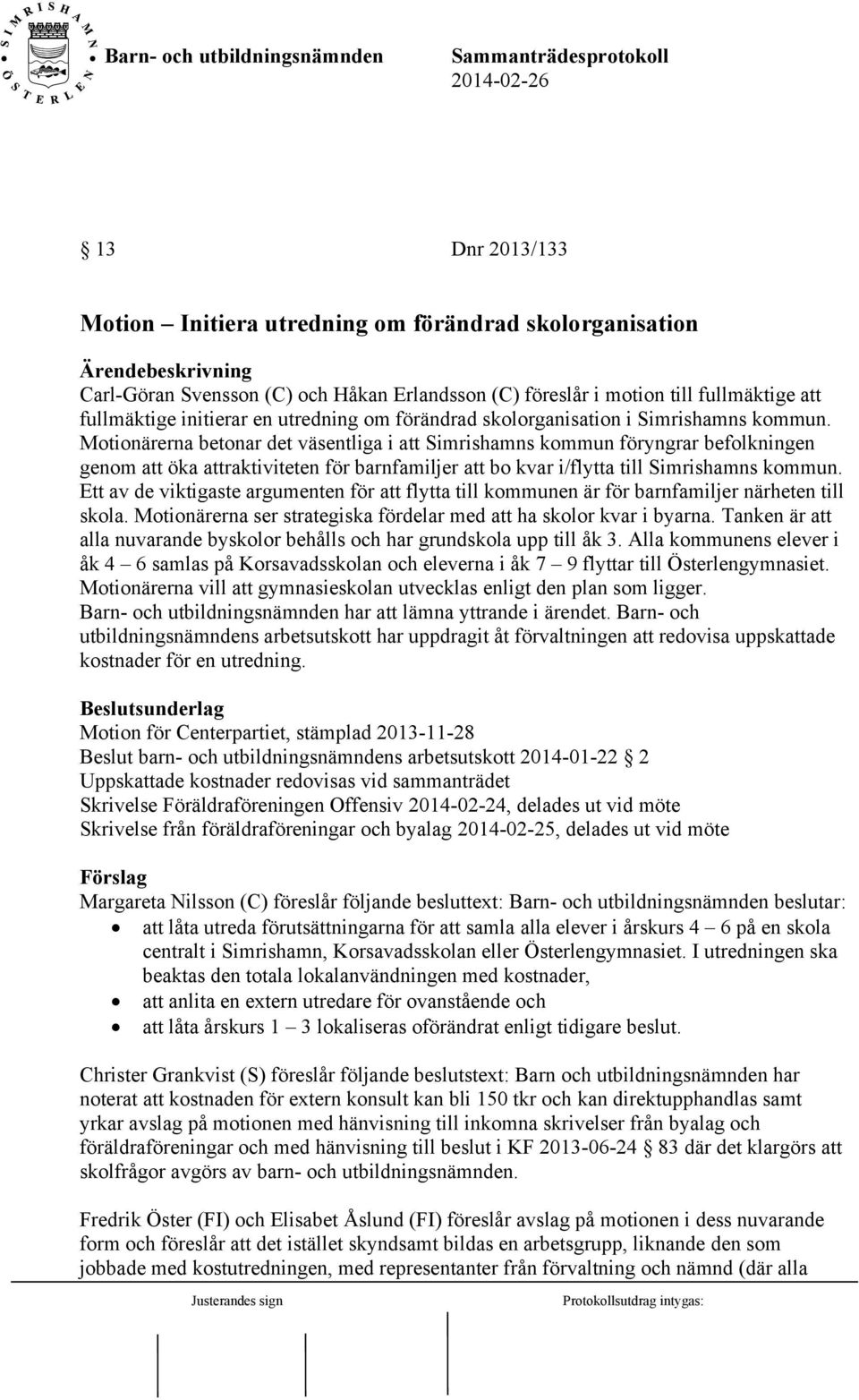 Motionärerna betonar det väsentliga i att Simrishamns kommun föryngrar befolkningen genom att öka attraktiviteten för barnfamiljer att bo kvar i/flytta till Simrishamns kommun.