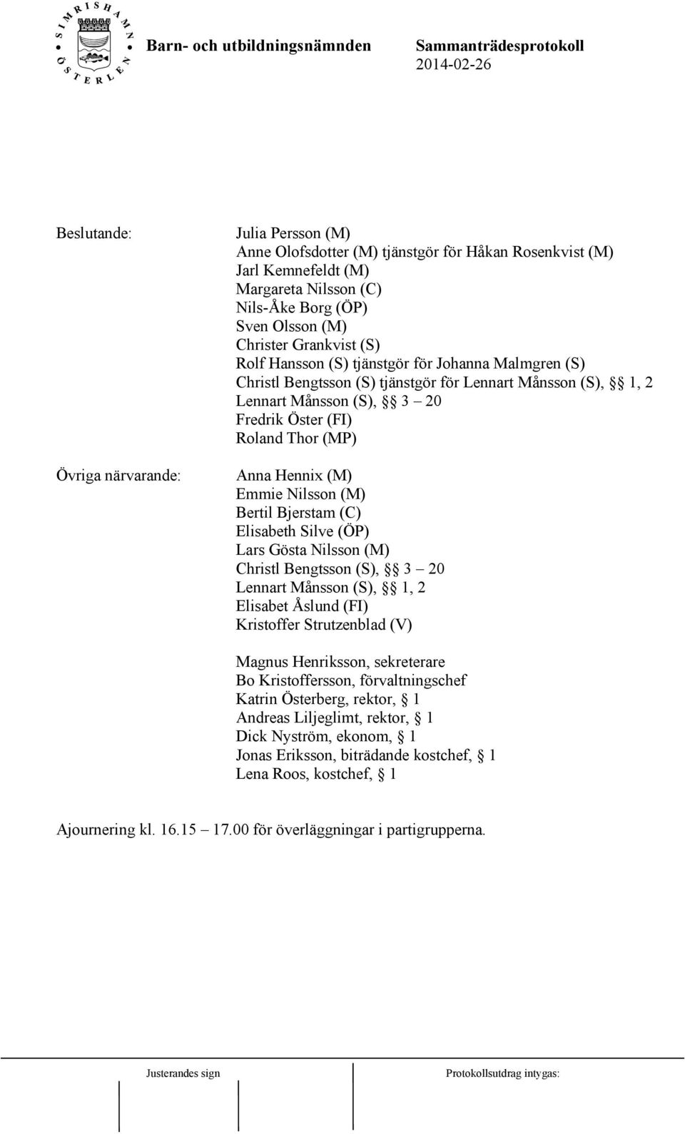 Hennix (M) Emmie Nilsson (M) Bertil Bjerstam (C) Elisabeth Silve (ÖP) Lars Gösta Nilsson (M) Christl Bengtsson (S), 3 20 Lennart Månsson (S), 1, 2 Elisabet Åslund (FI) Kristoffer Strutzenblad (V)