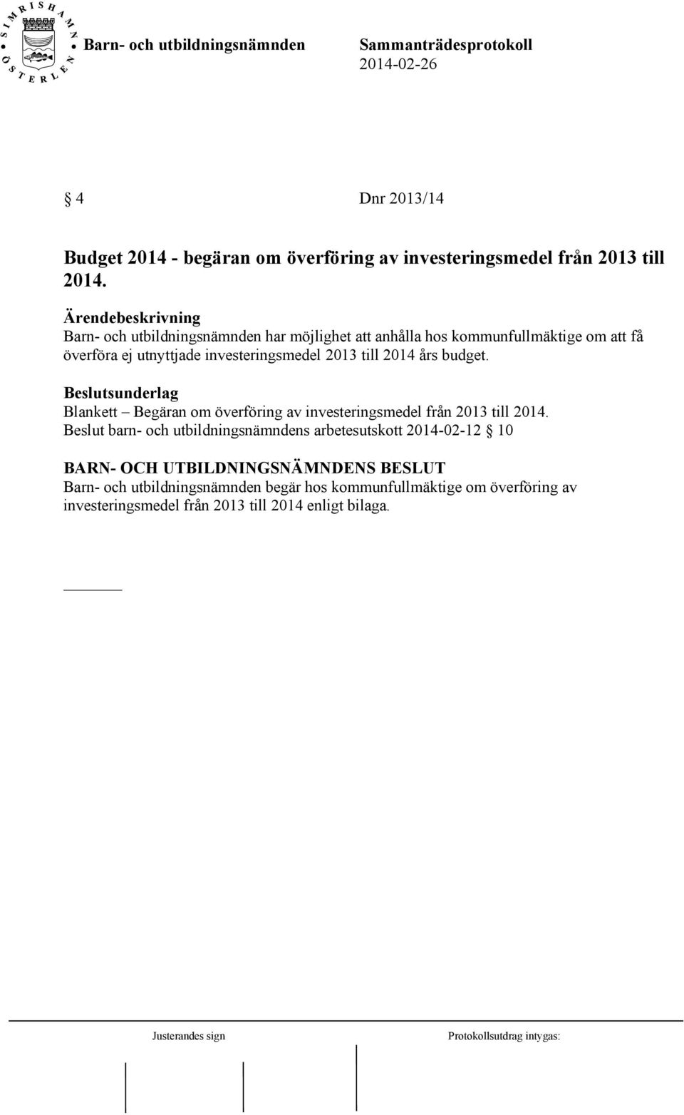 2013 till 2014 års budget. Blankett Begäran om överföring av investeringsmedel från 2013 till 2014.