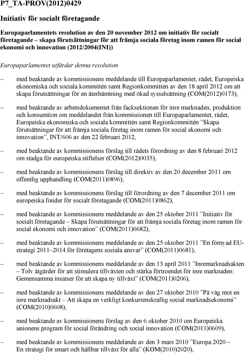 ekonomiska och sociala kommittén samt Regionkommittén av den 18 april 2012 om att skapa förutsättningar för en återhämtning med ökad sysselsättning (COM(2012)0173), med beaktande av arbetsdokumentet