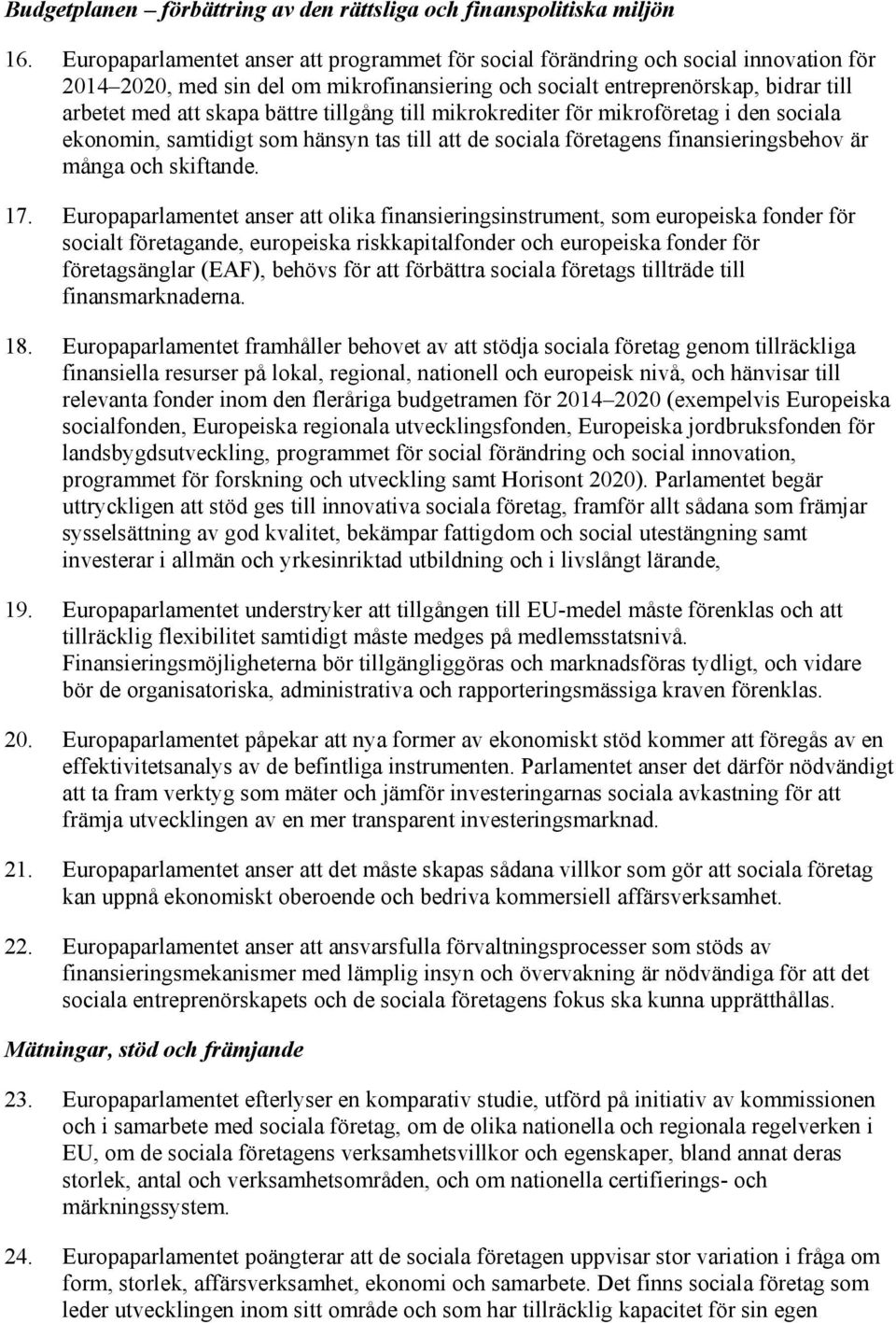 bättre tillgång till mikrokrediter för mikroföretag i den sociala ekonomin, samtidigt som hänsyn tas till att de sociala företagens finansieringsbehov är många och skiftande. 17.