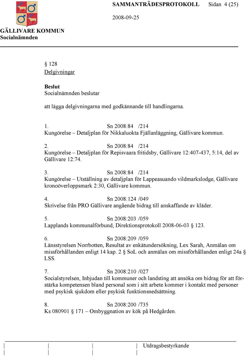 Sn 2008:84 /214 Kungörelse Utställning av detaljplan för Lappeasuando vildmarkslodge, Gällivare kronoöverloppsmark 2:30, Gällivare kommun. 4.