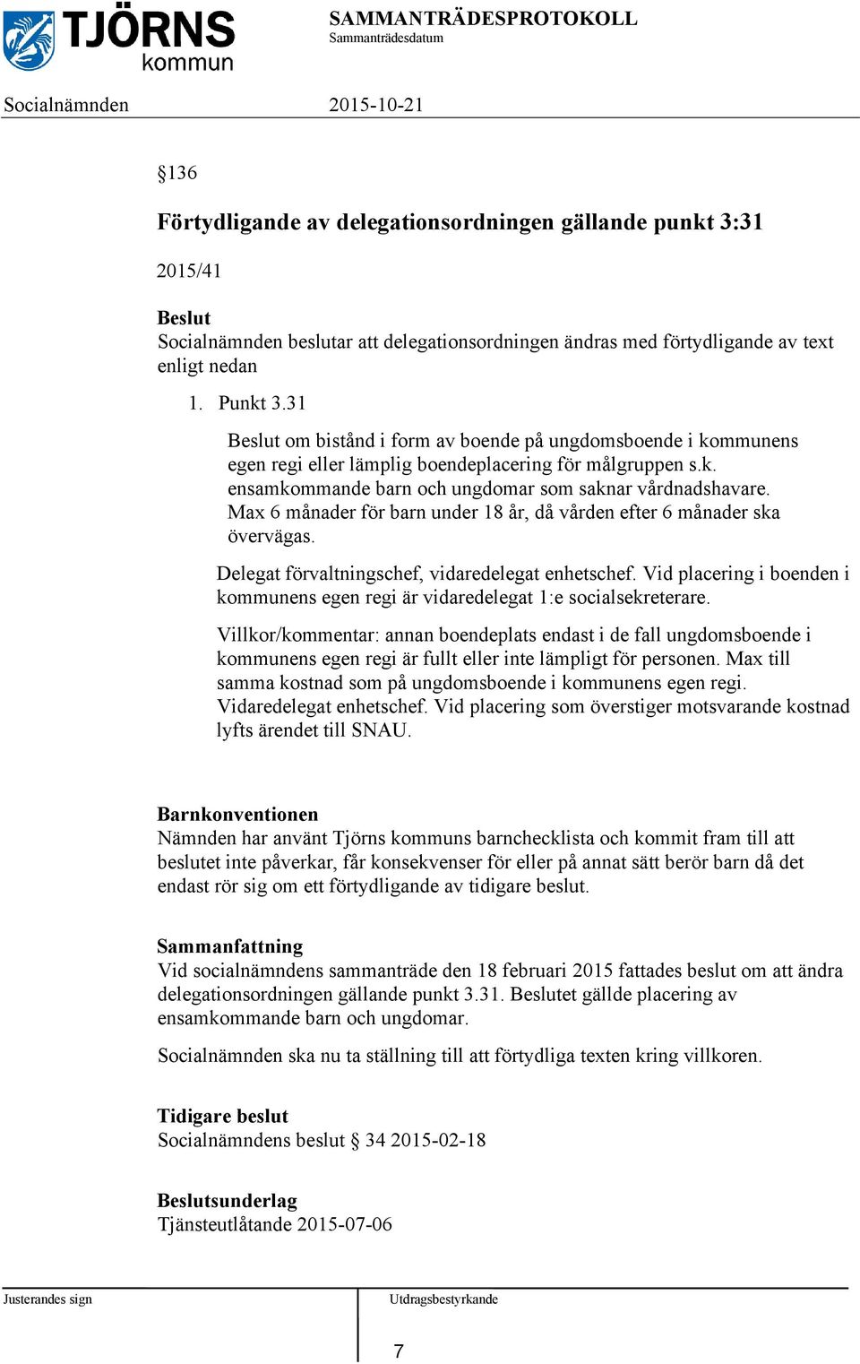 Max 6 månader för barn under 18 år, då vården efter 6 månader ska övervägas. Delegat förvaltningschef, vidaredelegat enhetschef.