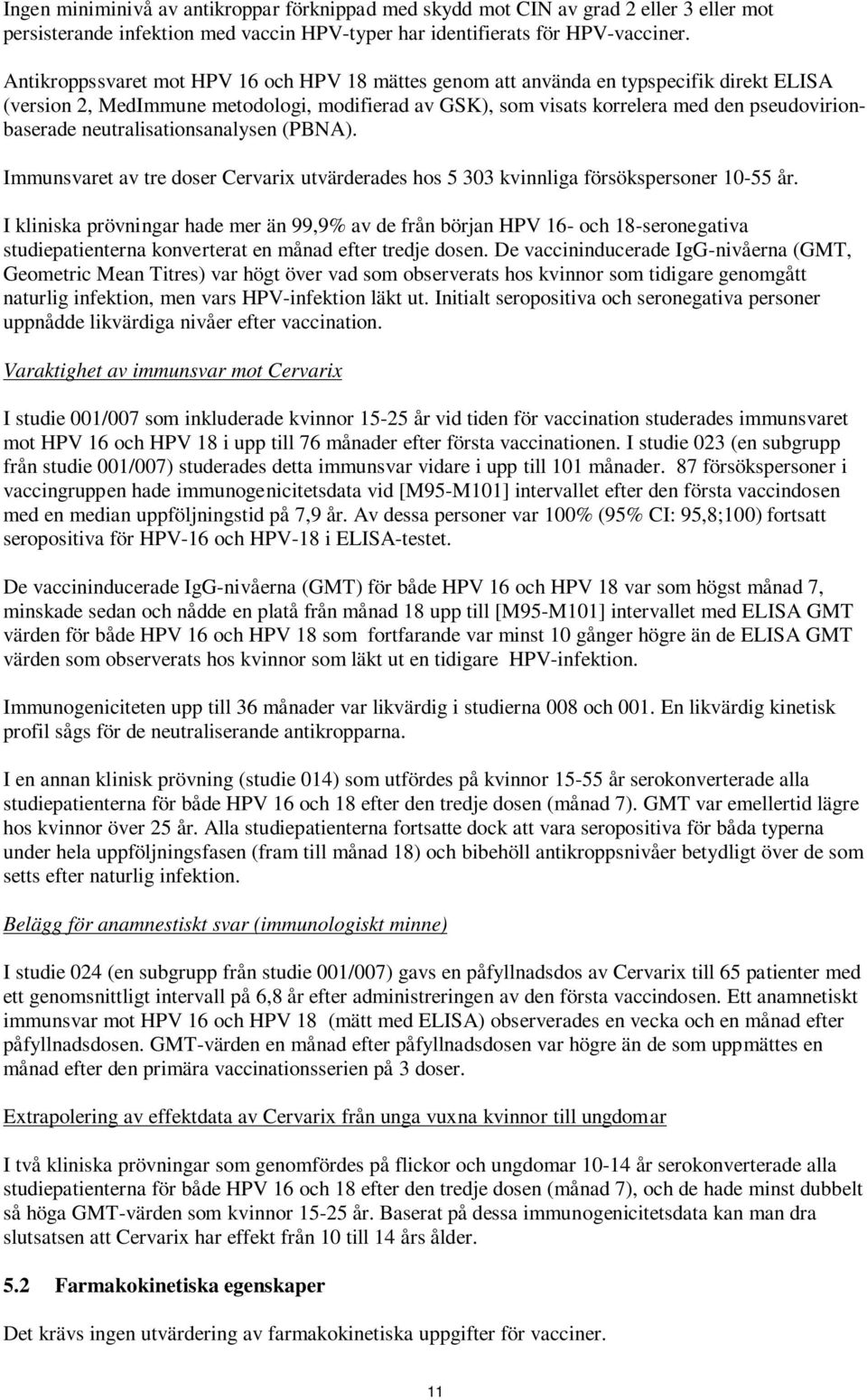 neutralisationsanalysen (PBNA). Immunsvaret av tre doser Cervarix utvärderades hos 5 303 kvinnliga försökspersoner 10-55 år.