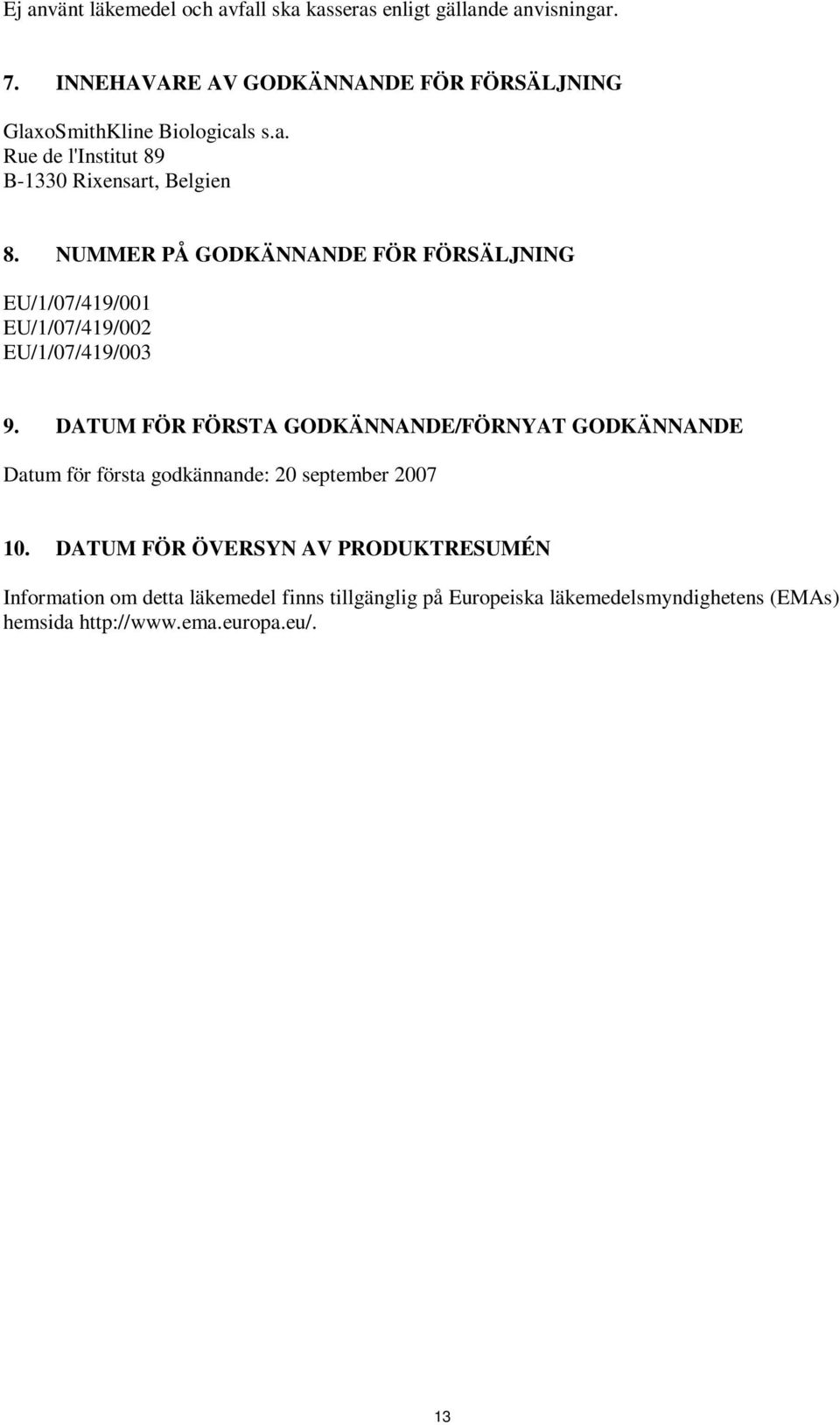 NUMMER PÅ GODKÄNNANDE FÖR FÖRSÄLJNING EU/1/07/419/001 EU/1/07/419/002 EU/1/07/419/003 9.