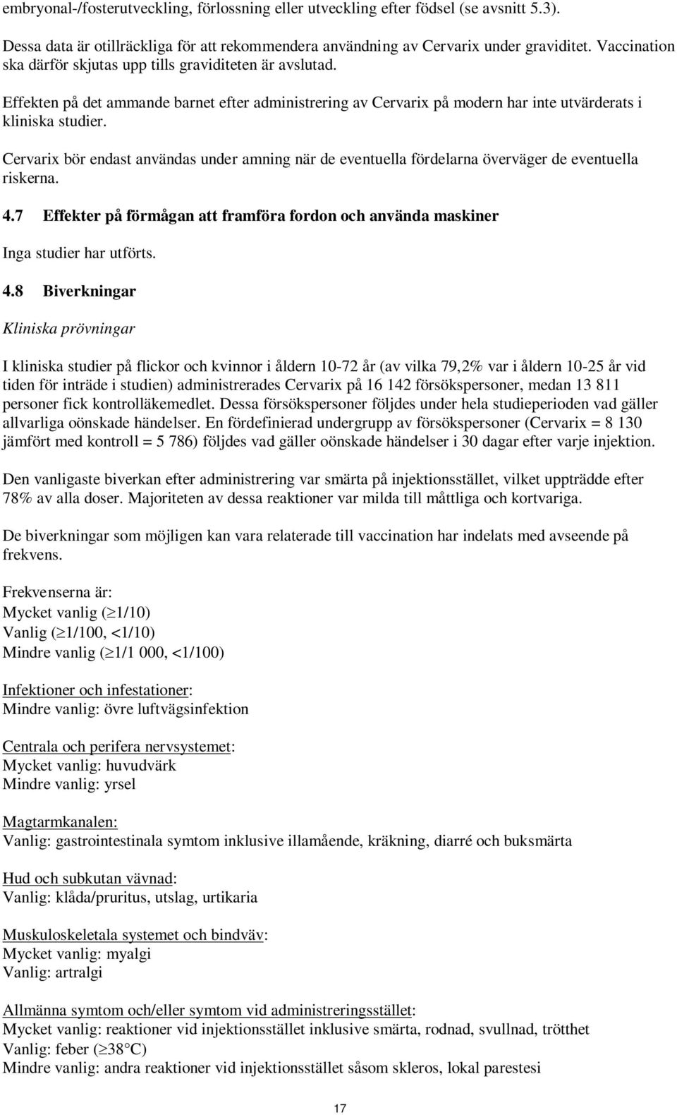 Cervarix bör endast användas under amning när de eventuella fördelarna överväger de eventuella riskerna. 4.