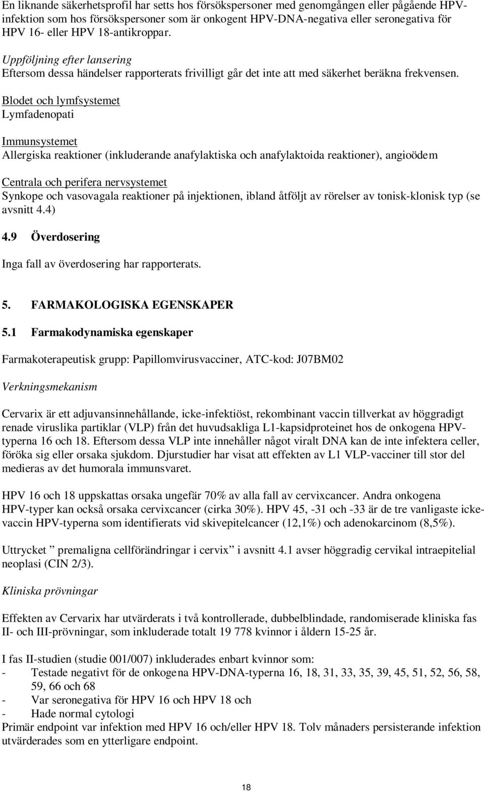 Blodet och lymfsystemet Lymfadenopati Immunsystemet Allergiska reaktioner (inkluderande anafylaktiska och anafylaktoida reaktioner), angioödem Centrala och perifera nervsystemet Synkope och