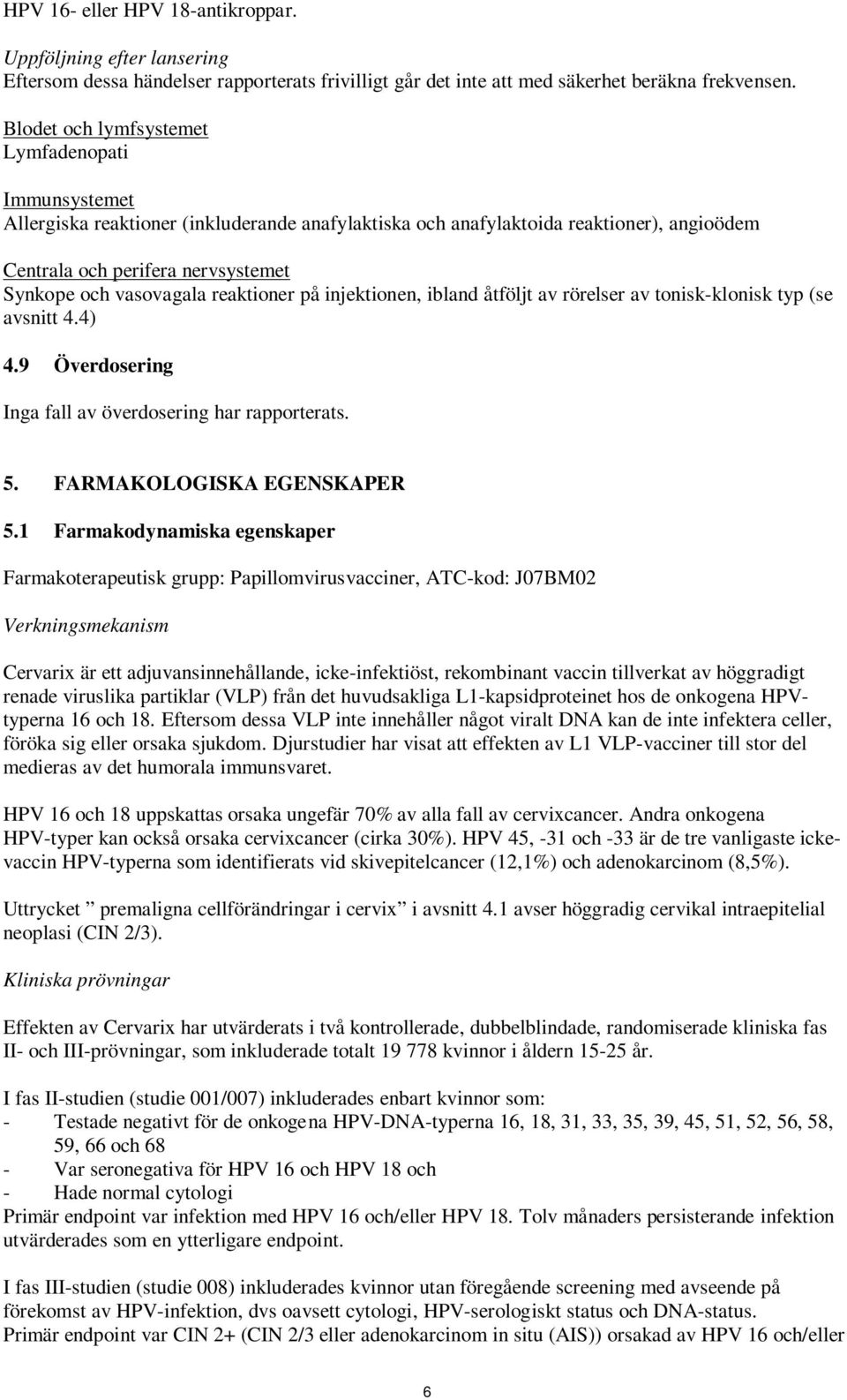 vasovagala reaktioner på injektionen, ibland åtföljt av rörelser av tonisk-klonisk typ (se avsnitt 4.4) 4.9 Överdosering Inga fall av överdosering har rapporterats. 5. FARMAKOLOGISKA EGENSKAPER 5.