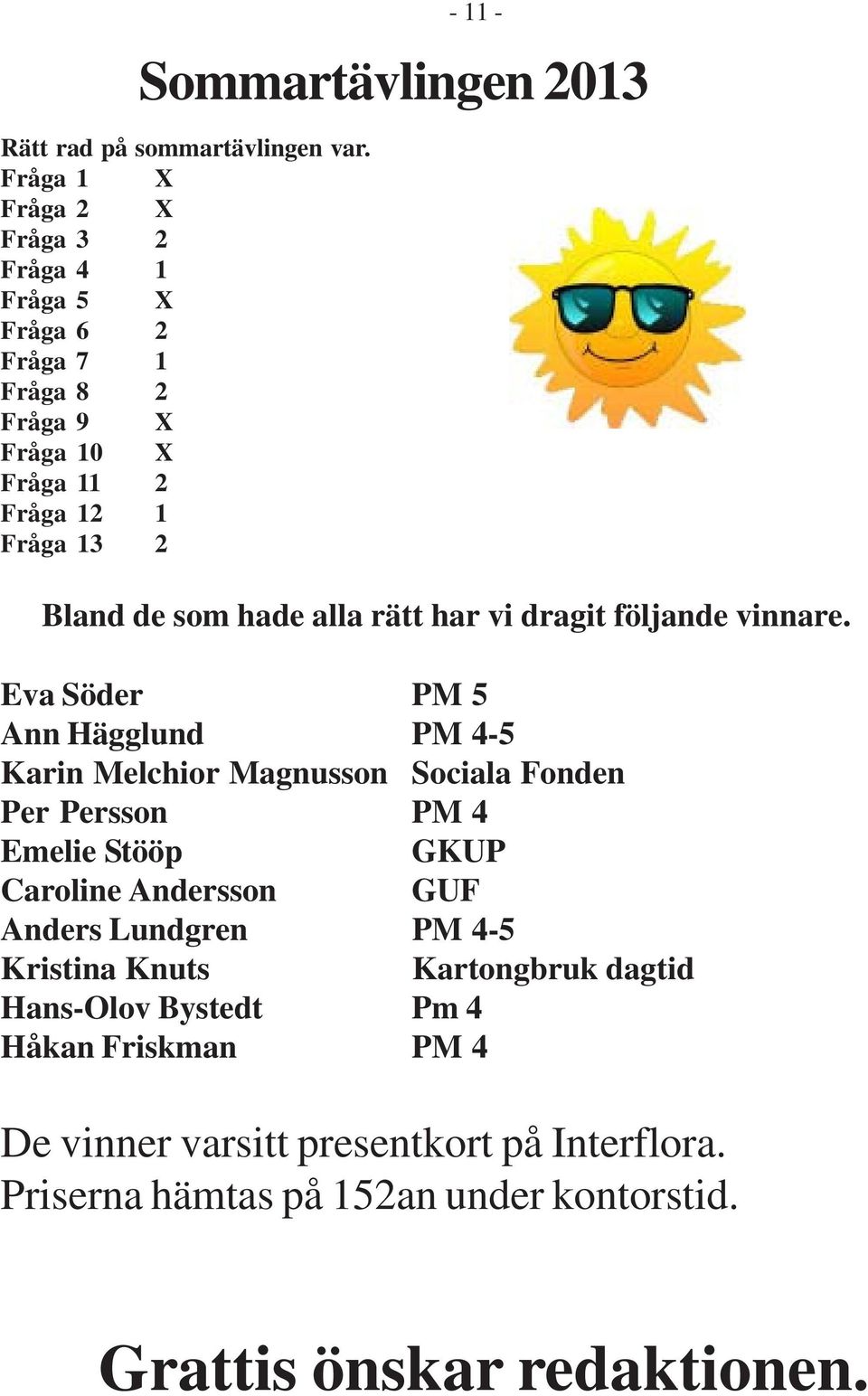 Sommartävlingen 2013 Bland de som hade alla rätt har vi dragit följande vinnare.