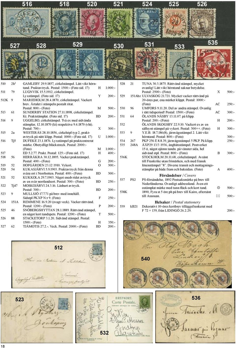 17) BD 200:- 514 9 UGGELBO, cirkelstämpel. Två ex med sidvända stämplar, 12.10.1870 (kt) respektive 9.4.1870 (vht). Postal: 700:- X 300:- 515 2a WESTERÅS 28.10.1856, cirkelstpl typ 2, praktavtryck på nätt klipp.