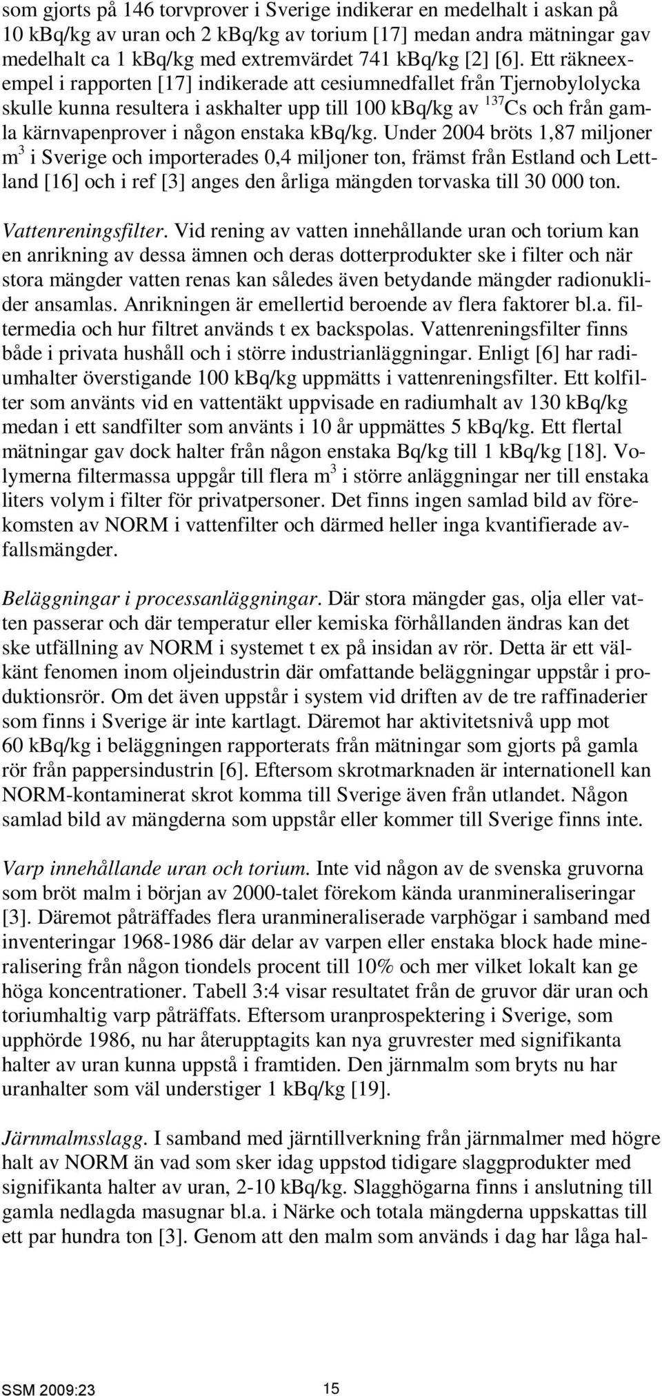 enstaka kbq/kg. Under 2004 bröts 1,87 miljoner m 3 i Sverige och importerades 0,4 miljoner ton, främst från Estland och Lettland [16] och i ref [3] anges den årliga mängden torvaska till 30 000 ton.