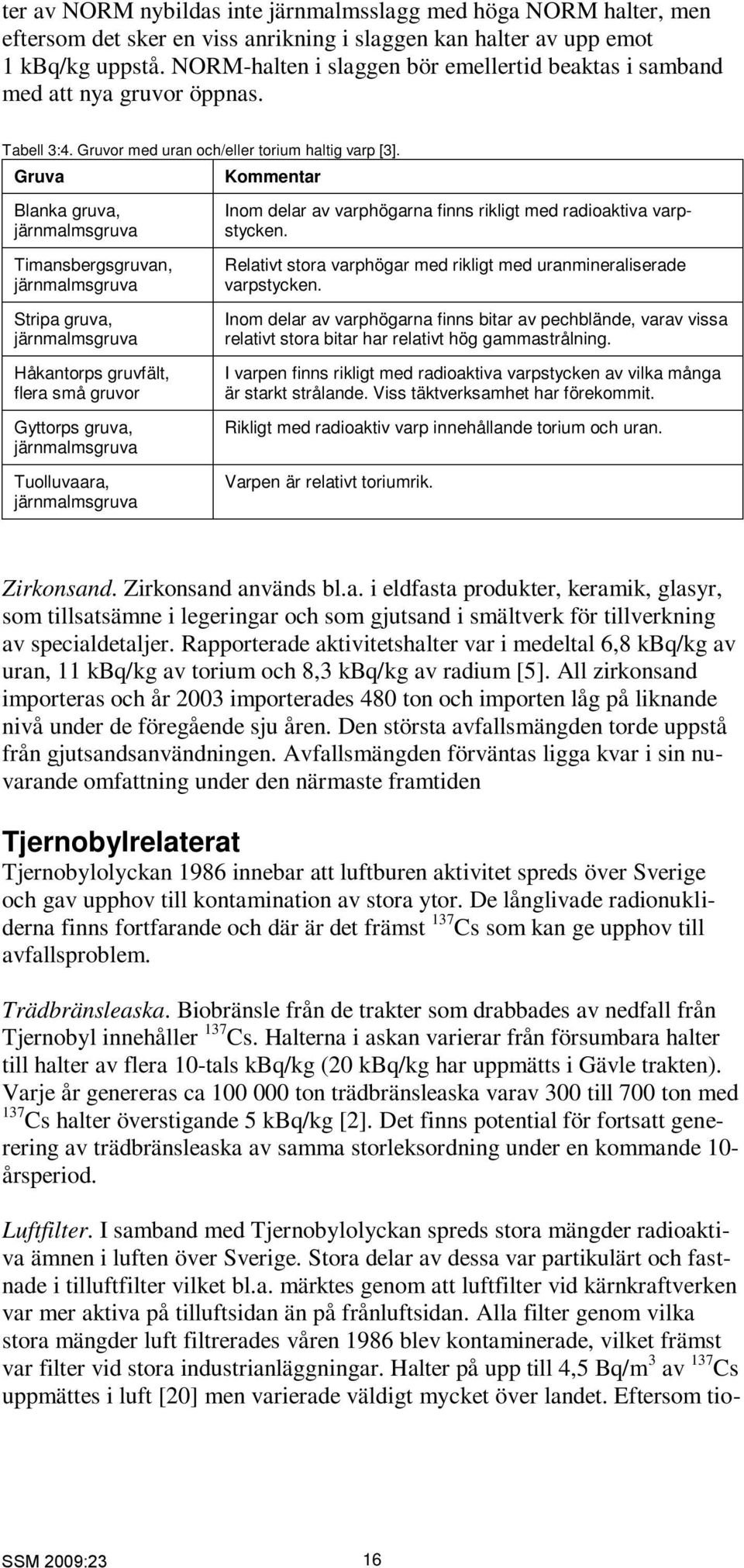 Gruva Blanka gruva, järnmalmsgruva Kommentar Inom delar av varphögarna finns rikligt med radioaktiva varpstycken.