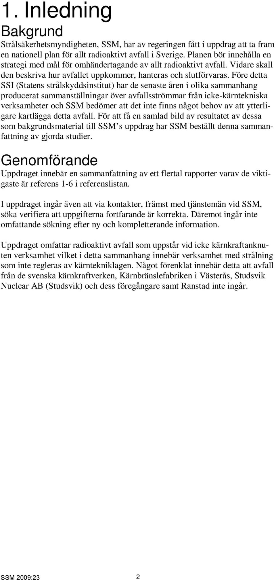 Före detta SSI (Statens strålskyddsinstitut) har de senaste åren i olika sammanhang producerat sammanställningar över avfallsströmmar från icke-kärntekniska verksamheter och SSM bedömer att det inte