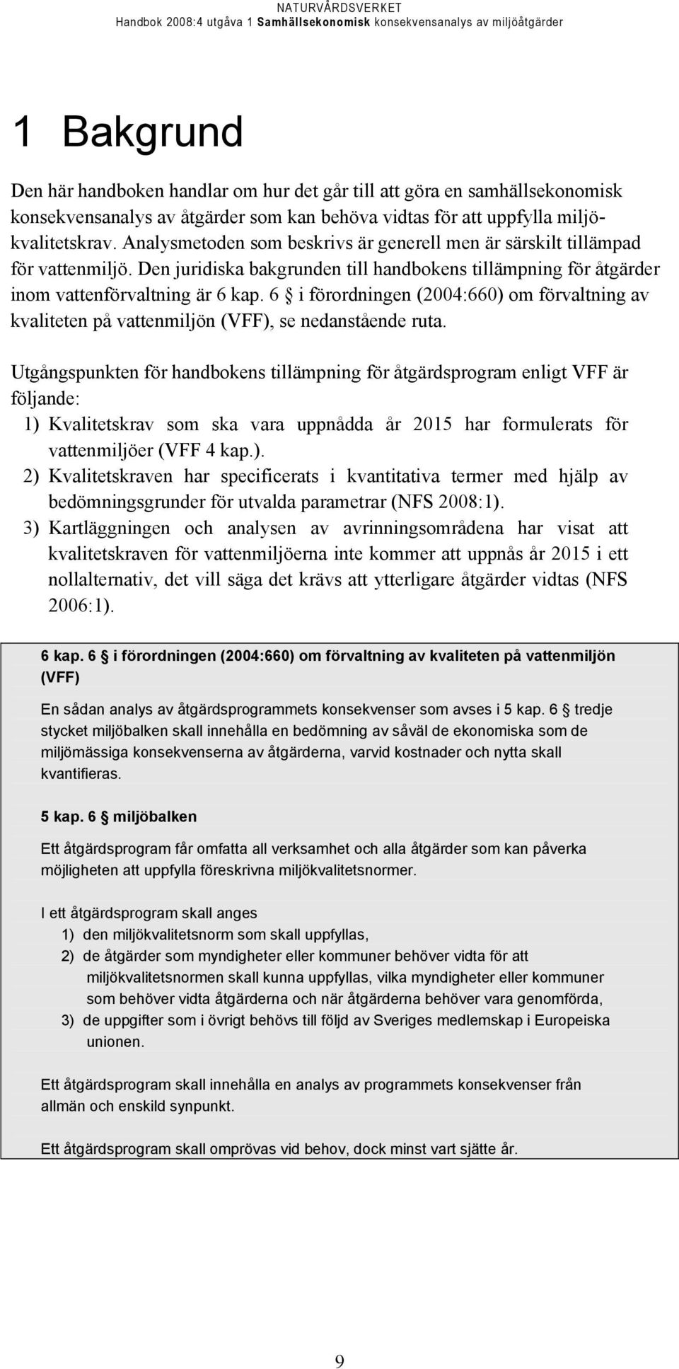 6 i förordningen (2004:660) om förvaltning av kvaliteten på vattenmiljön (VFF), se nedanstående ruta.