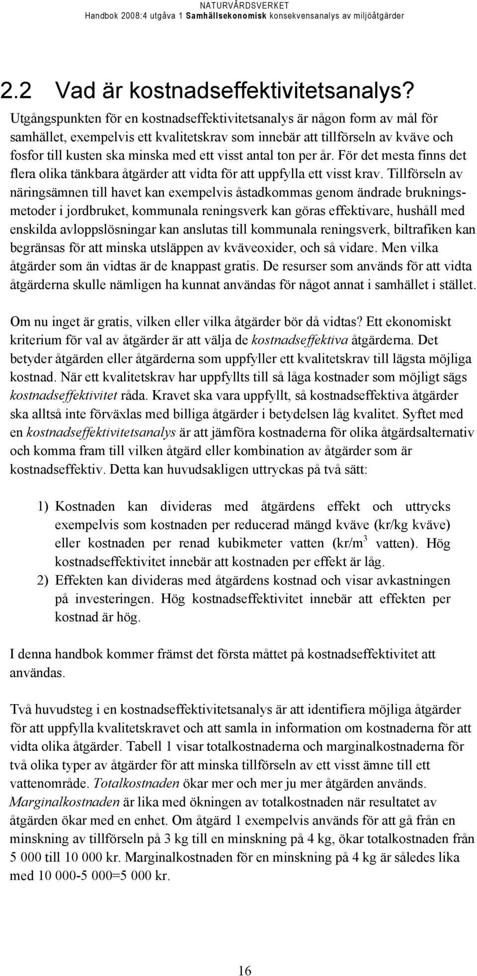 antal ton per år. För det mesta finns det flera olika tänkbara åtgärder att vidta för att uppfylla ett visst krav.