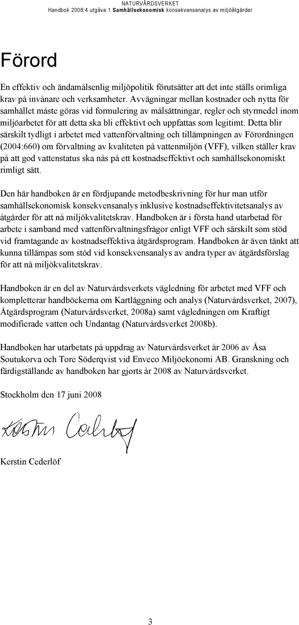 Detta blir särskilt tydligt i arbetet med vattenförvaltning och tillämpningen av Förordningen (2004:660) om förvaltning av kvaliteten på vattenmiljön (VFF), vilken ställer krav på att god