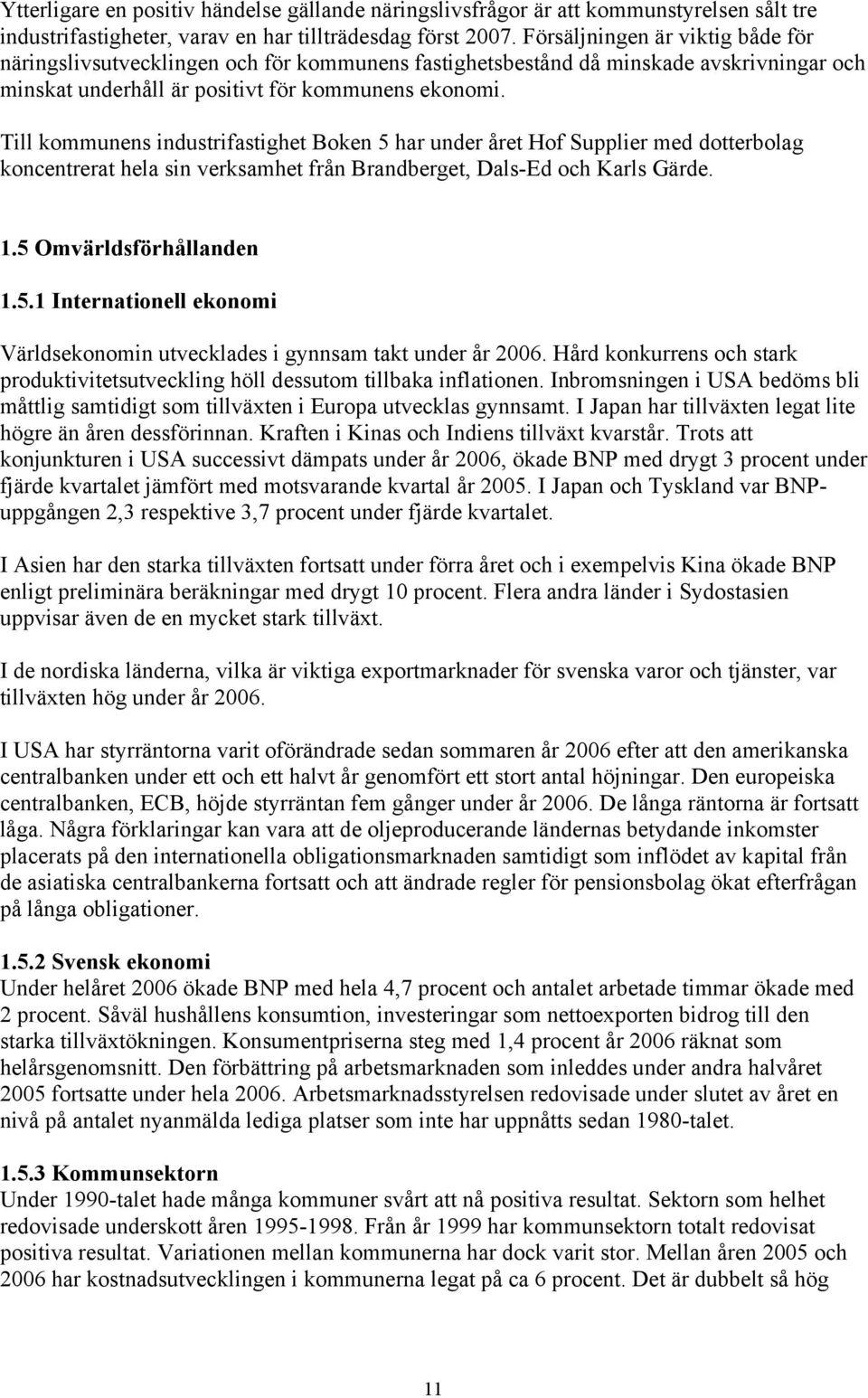 Till kommunens industrifastighet Boken 5 har under året Hof Supplier med dotterbolag koncentrerat hela sin verksamhet från Brandberget, Dals-Ed och Karls Gärde. 1.5 Omvärldsförhållanden 1.5.1 Internationell ekonomi Världsekonomin utvecklades i gynnsam takt under år 2006.